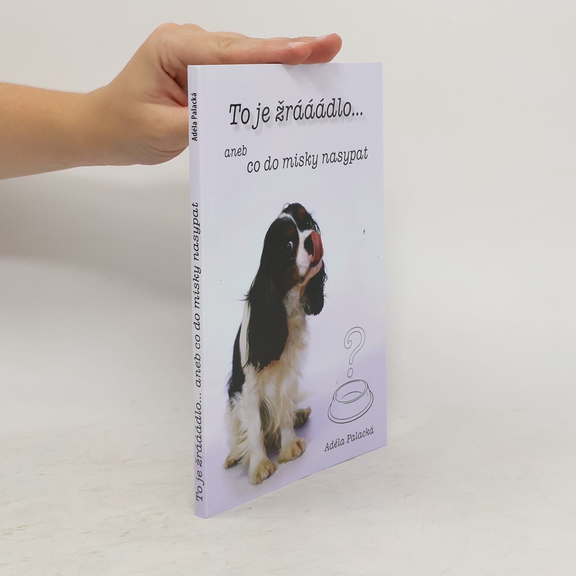 Adéla Palacká To je žrááádlo... aneb co do misky nasypat