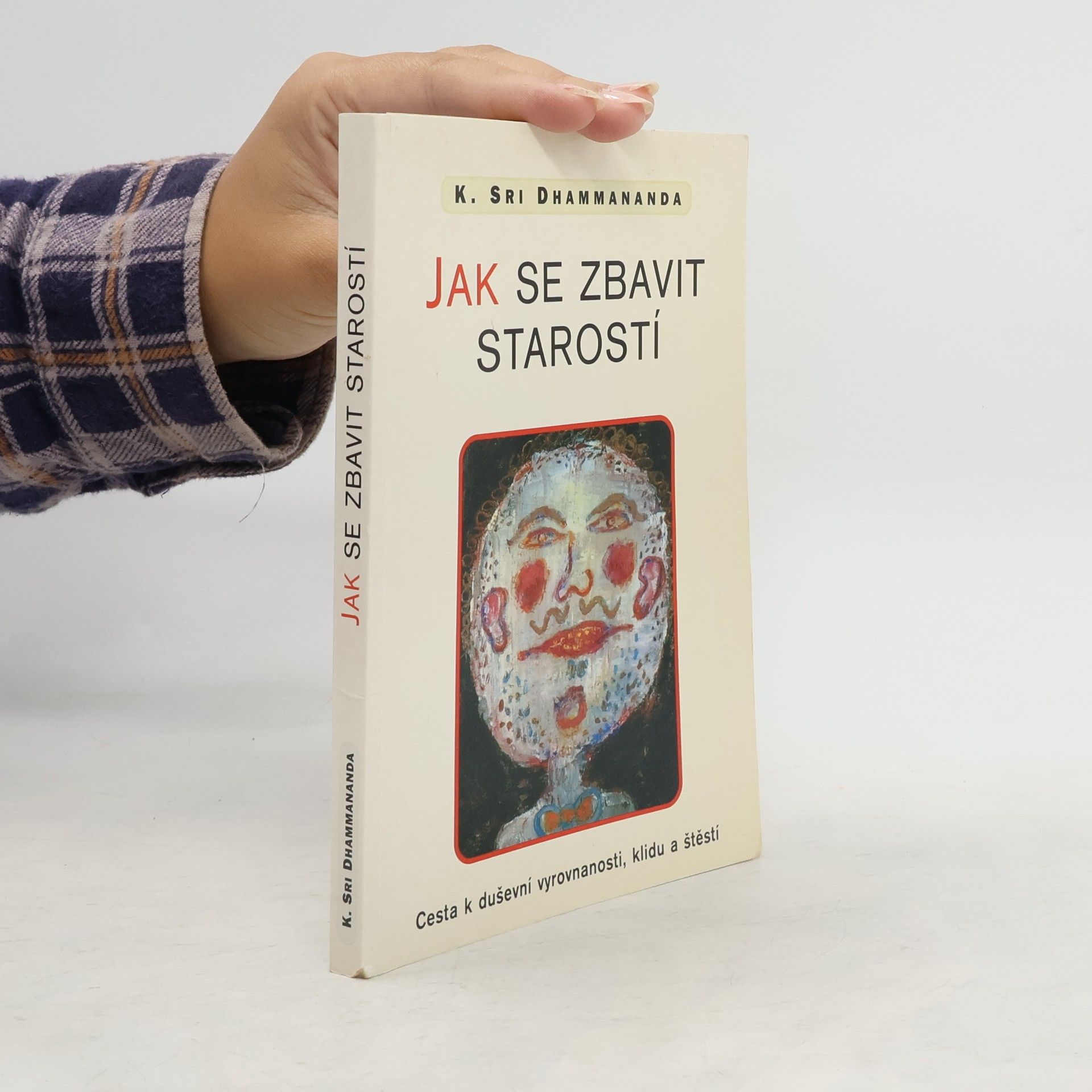 K. Sri Dhammananda Jak se zbavit starostí. Cesta k duševní vyrovnanosti, klidu a štěstí
