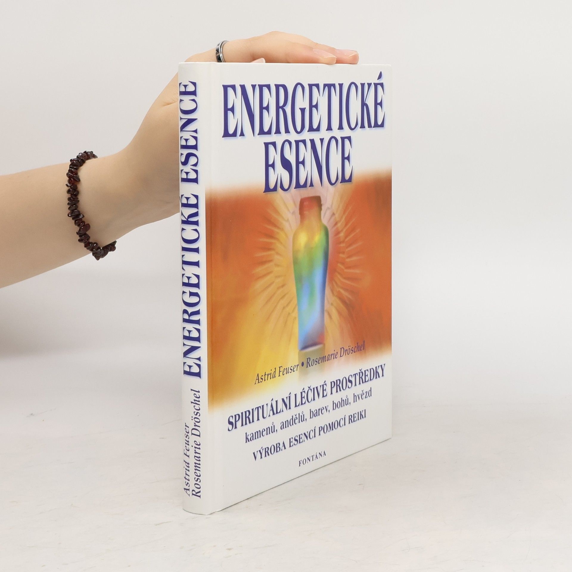 Astrid Feuser Energetické esence. Jak vyrábět a užívat jemnohmotné vibrační léčivé prostředky pomocí metody "rainbow-reiki"
