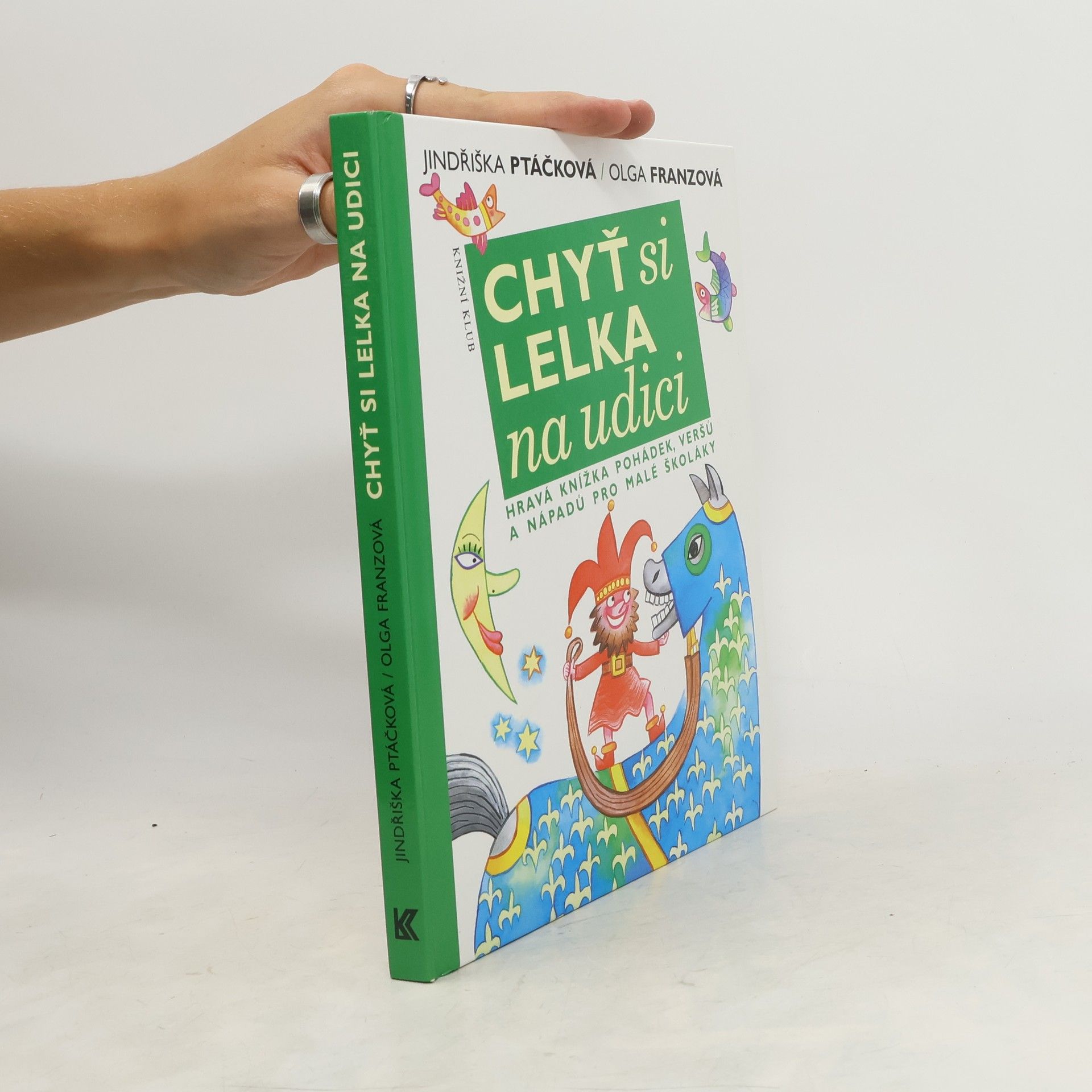 Jindřiška Ptáčková Chyť si lelka na udici. Hravá knížka pohádek, veršů a nápadů pro malé školáky