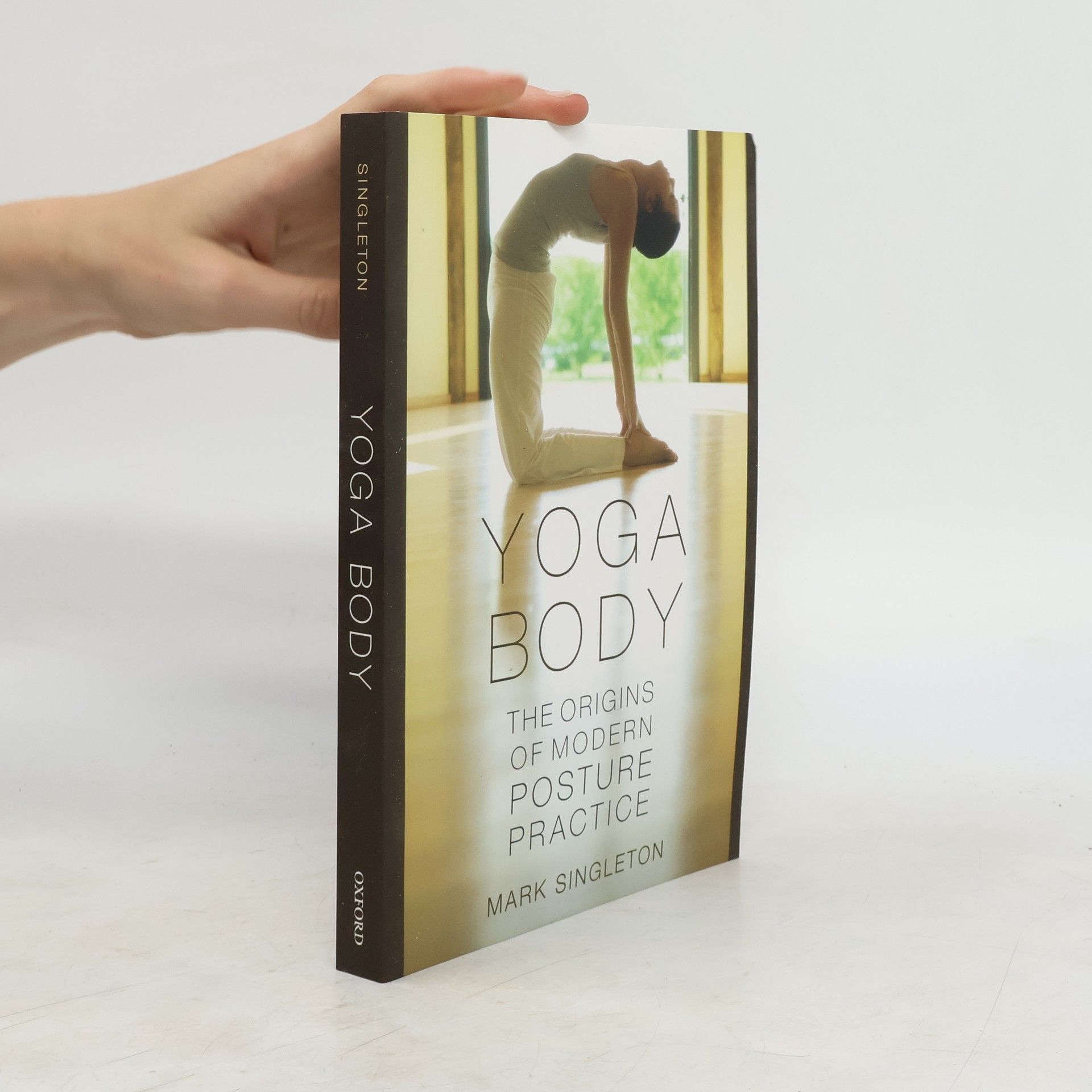 Mark Singleton Yoga body : the origins of modern posture practice