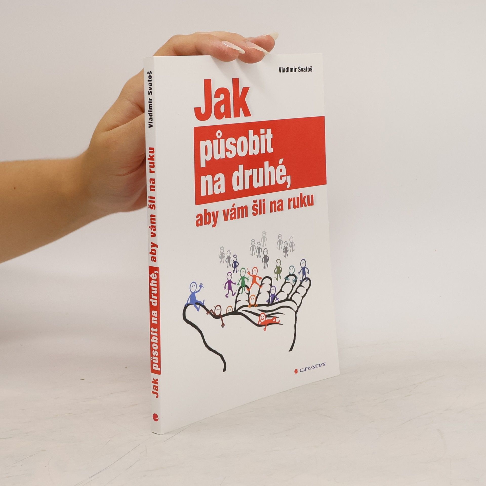 Vladimír Svatoš Jak působit na druhé, aby vám šli na ruku