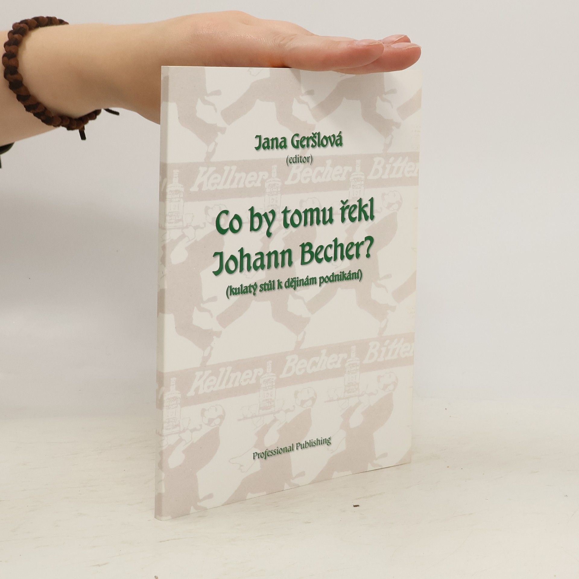 Jana Geršlová Co by tomu řekl Johann Becher? : (kulatý stůl k dějinám podnikání)