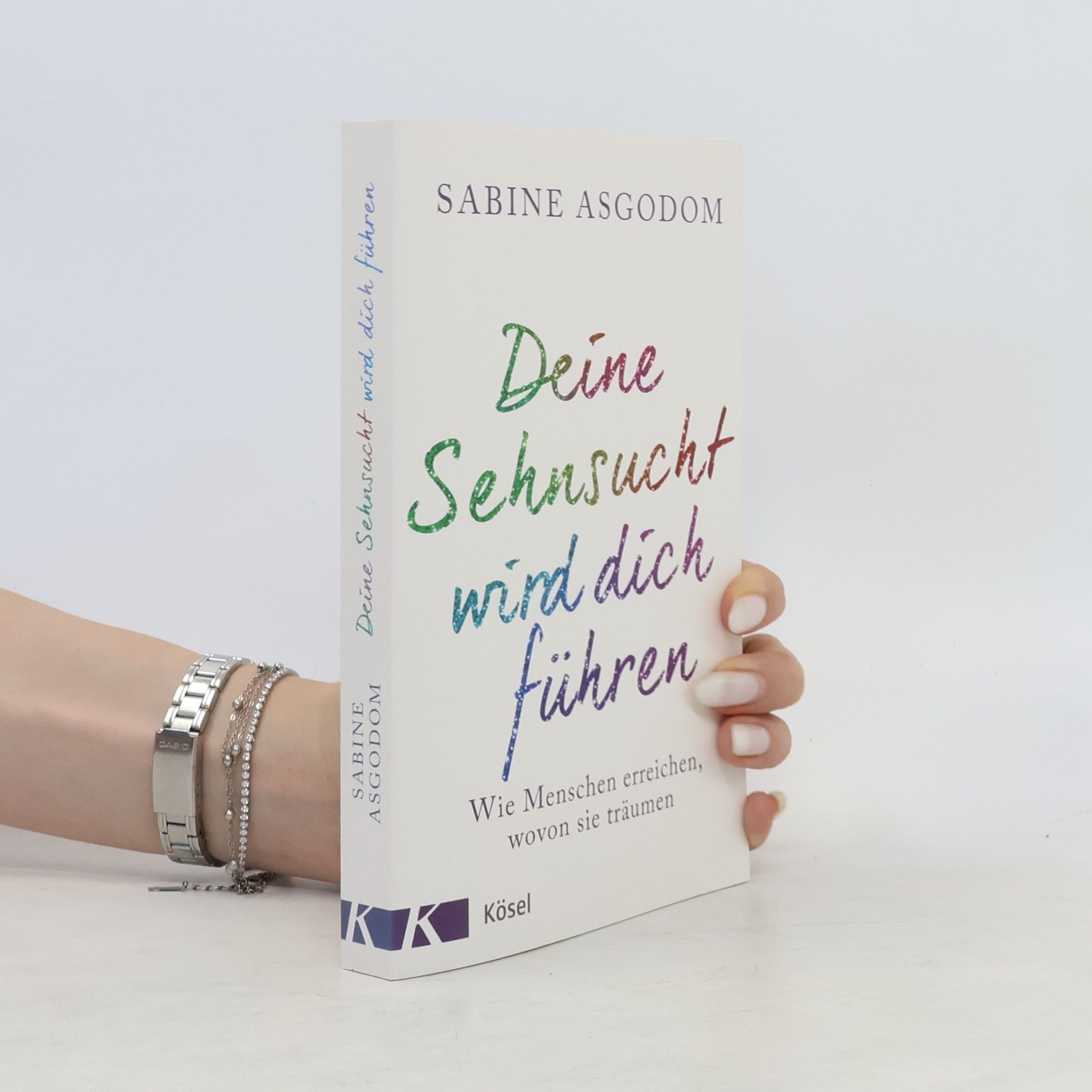 Sabine Asgodom Deine Sehnsucht wird dich führen. Wie Menschen erreichen, wovon sie träumen