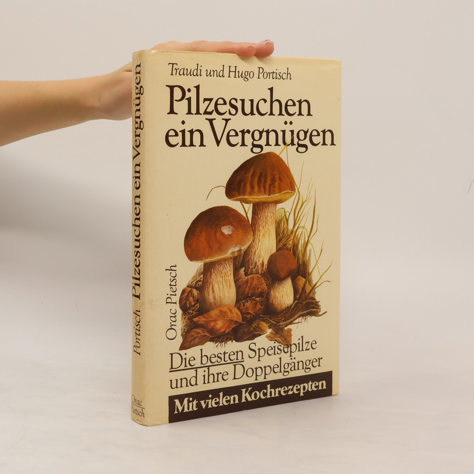 Hugo Portisch Pilzesuchen ein Vergnügen: die besten Speisepilze und ihre Doppelgänger