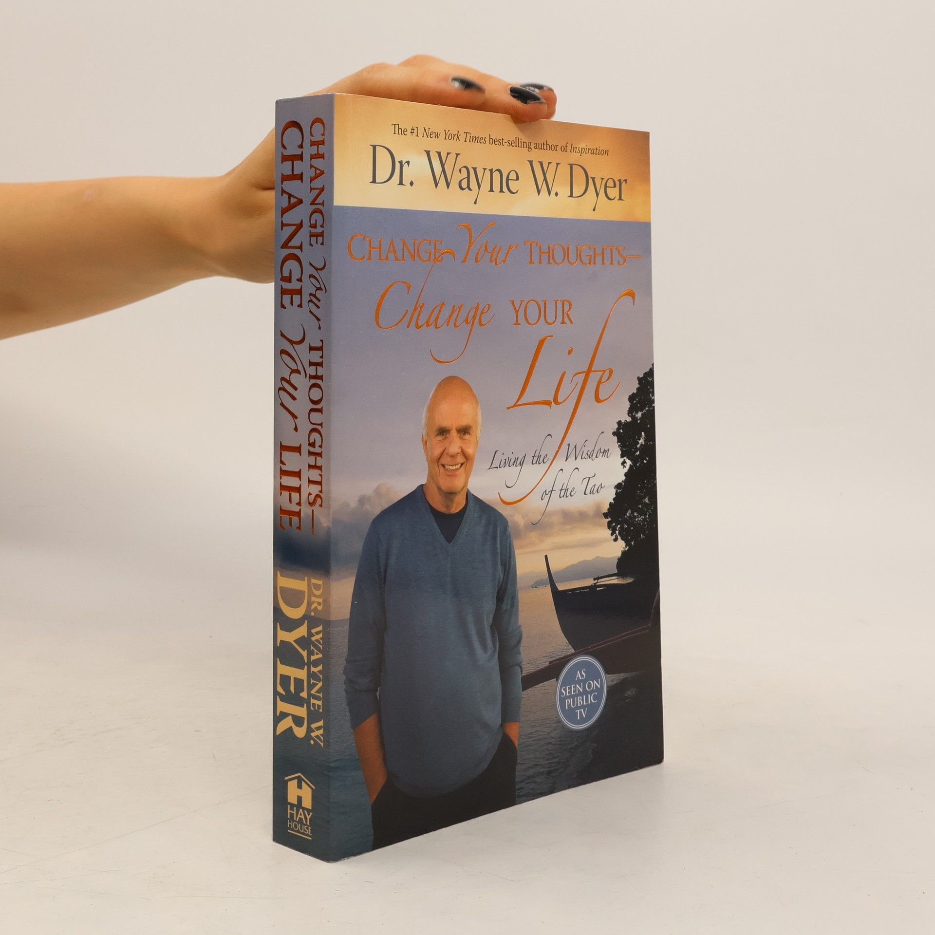 Wayne Dyer Change your thoughts - Change your life: living the wisdom of the Tao