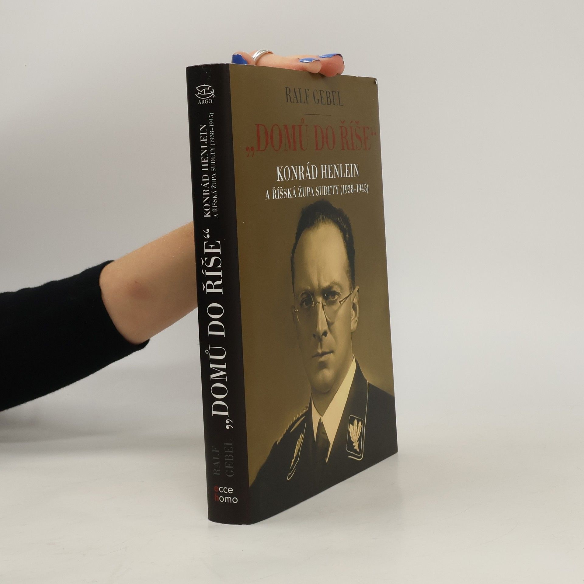 Ralf Gebel "Domů do říše": Konrád Henlein a říšská župa Sudety (1938-1945)