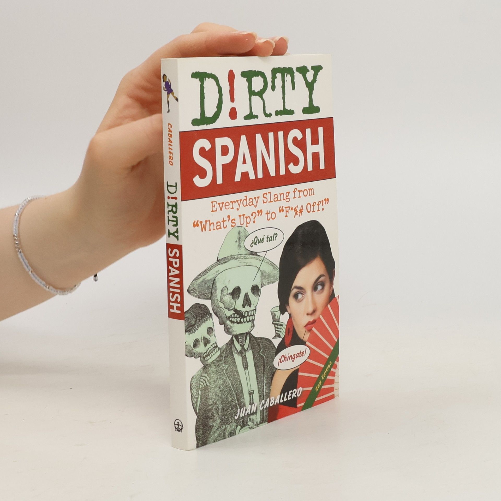 Juan Caballero Dirty Spanish. Everyday Slang from "What´s Up?" to "F Off!"