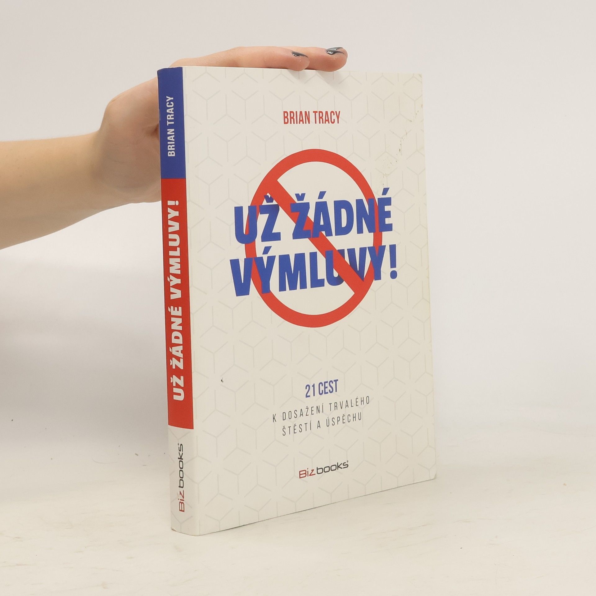 Brian Tracy Už žádné výmluvy! : 21 cest k dosažení trvalého štěstí a úspěchu