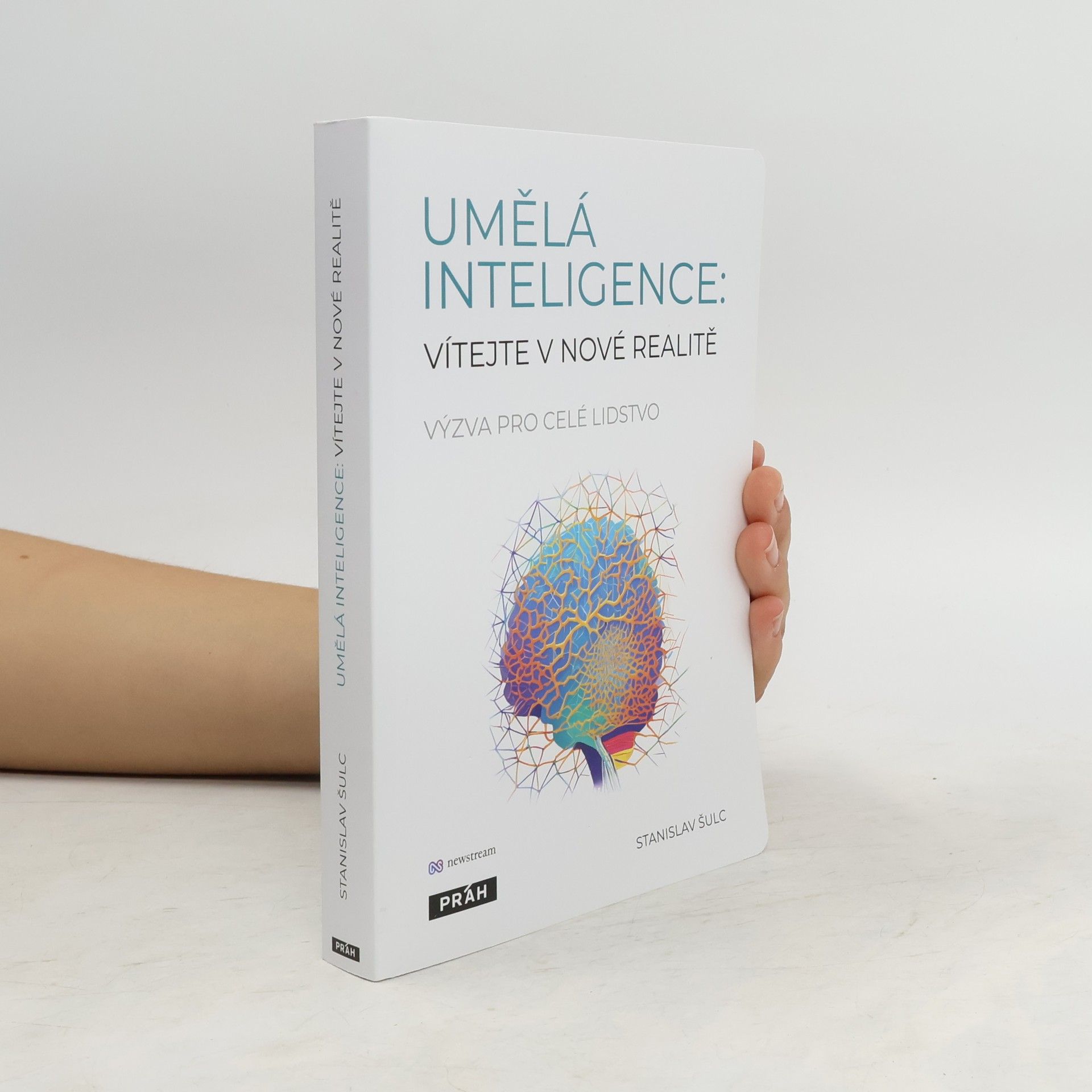 Stanislav Šulc Umělá inteligence. Vítejte v nové realitě. Výzva pro celé lidstvo