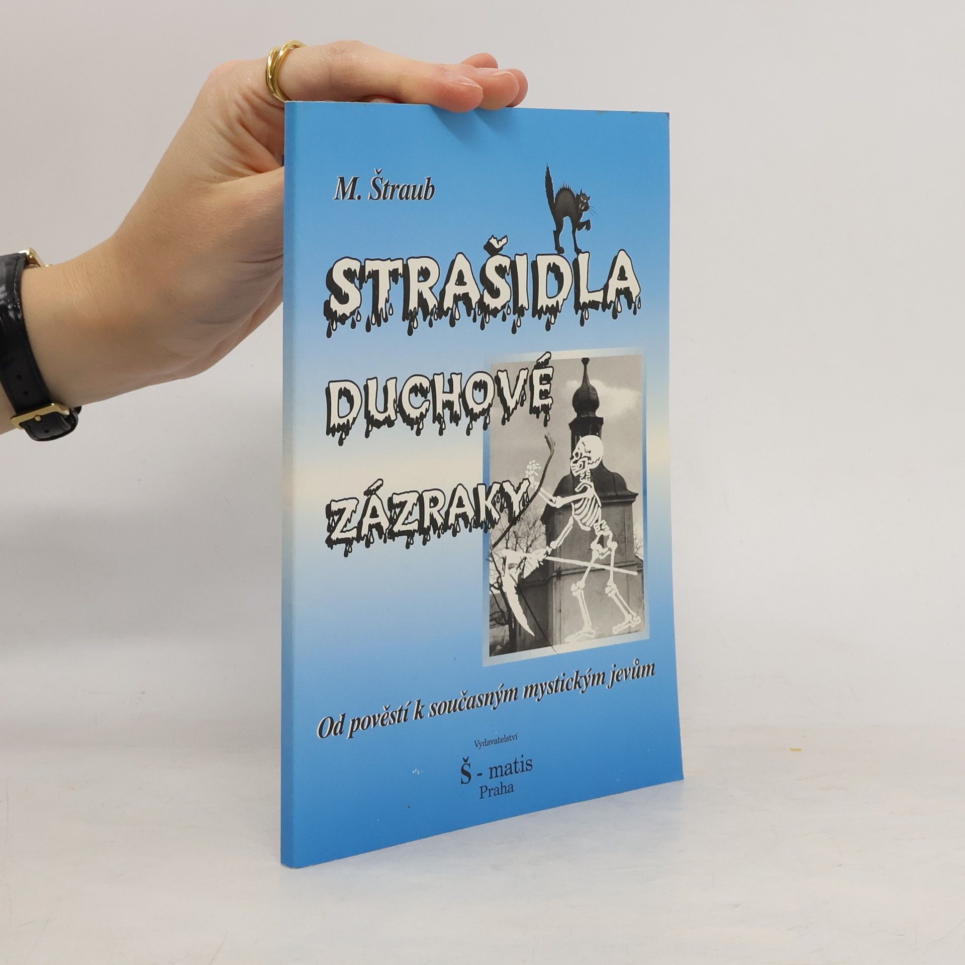 Miloš Štraub Strašidla, duchové, zázraky : [od pověstí k současným mystickým jevům]