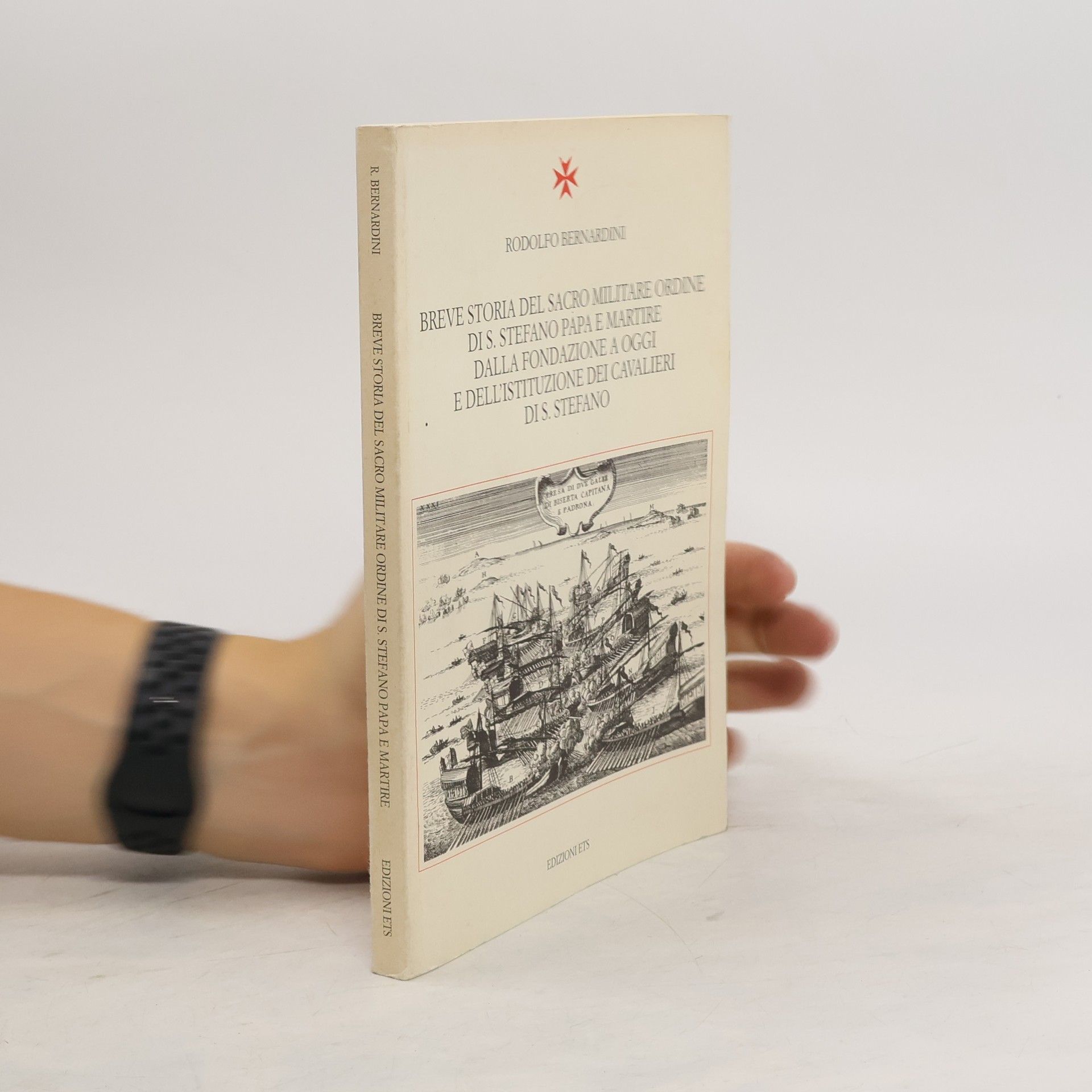 Rodolfo Bernardini Breve storia del Sacro Militare Ordine di S. Stefano Papa e Martire dalla fondazione a oggi e dell'Istituzione dei Cavalieri di S. Stefano