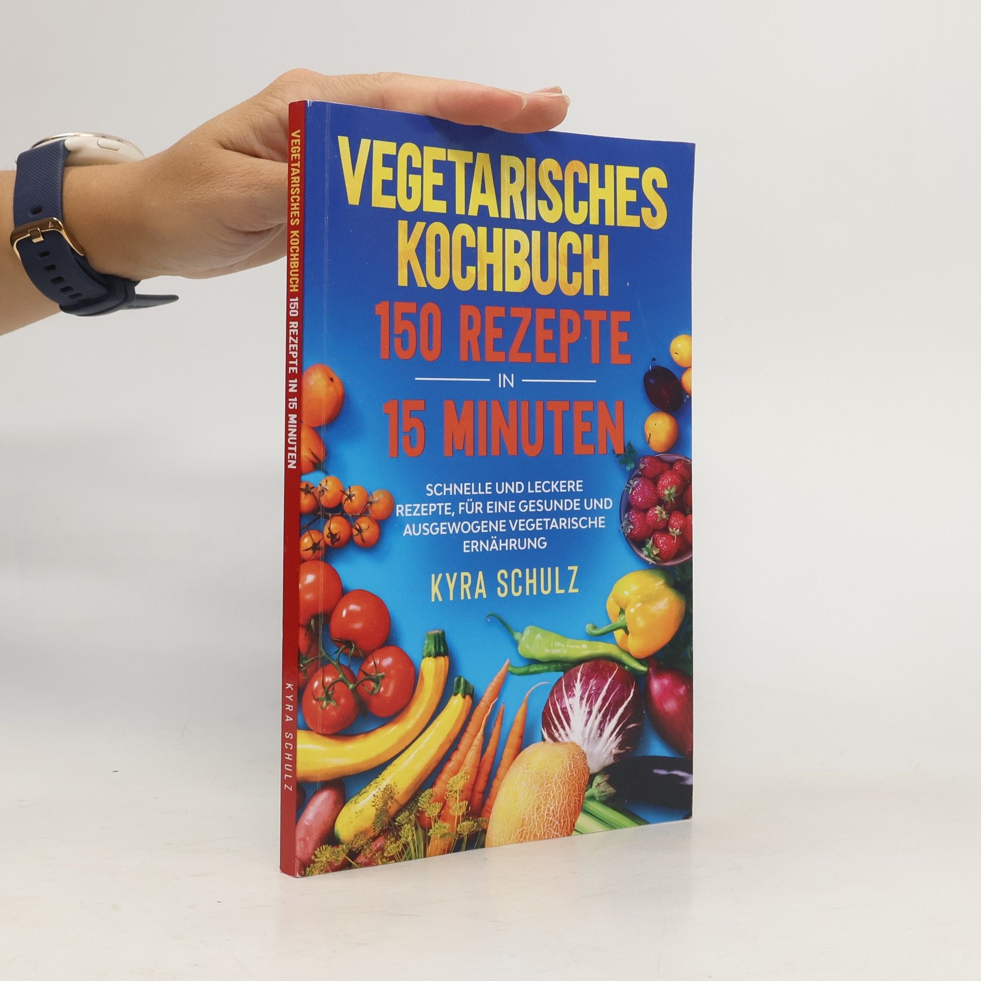 Kyra Schulz Vegetarisches Kochbuch 150 Rezepte in 15 Minuten