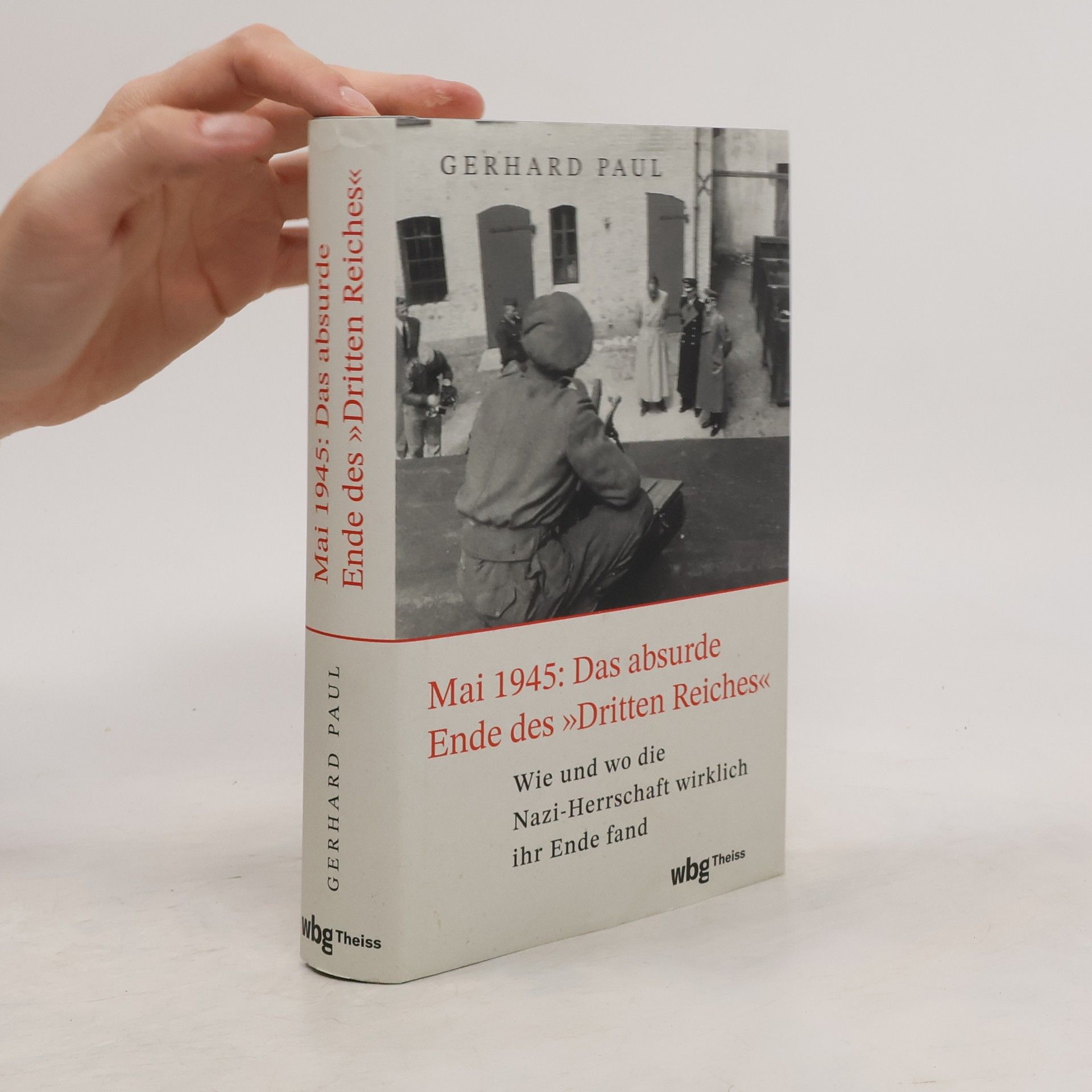 Paul-Gerhard Reinhard Mai 1945: Das absurde Ende des »Dritten Reiches«