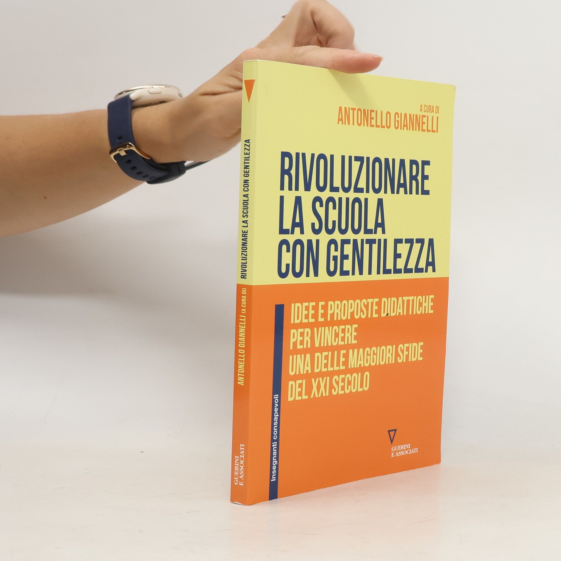 Antonello Giannelli Rivoluzionare la scuola con gentilezza. Idee e proposte didattiche per vincere una delle maggiori sfide del XXI secolo