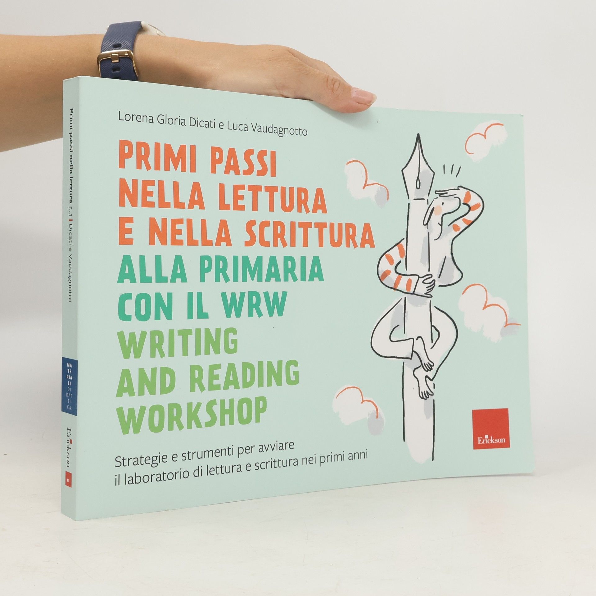 Lorena Gloria Dicati Primi passi nella lettura e scrittura alla primaria con il WRW Writing and Reading Workshop. Strategie e strumenti per avviare il laboratorio di lettura e scrittura nei primi anni