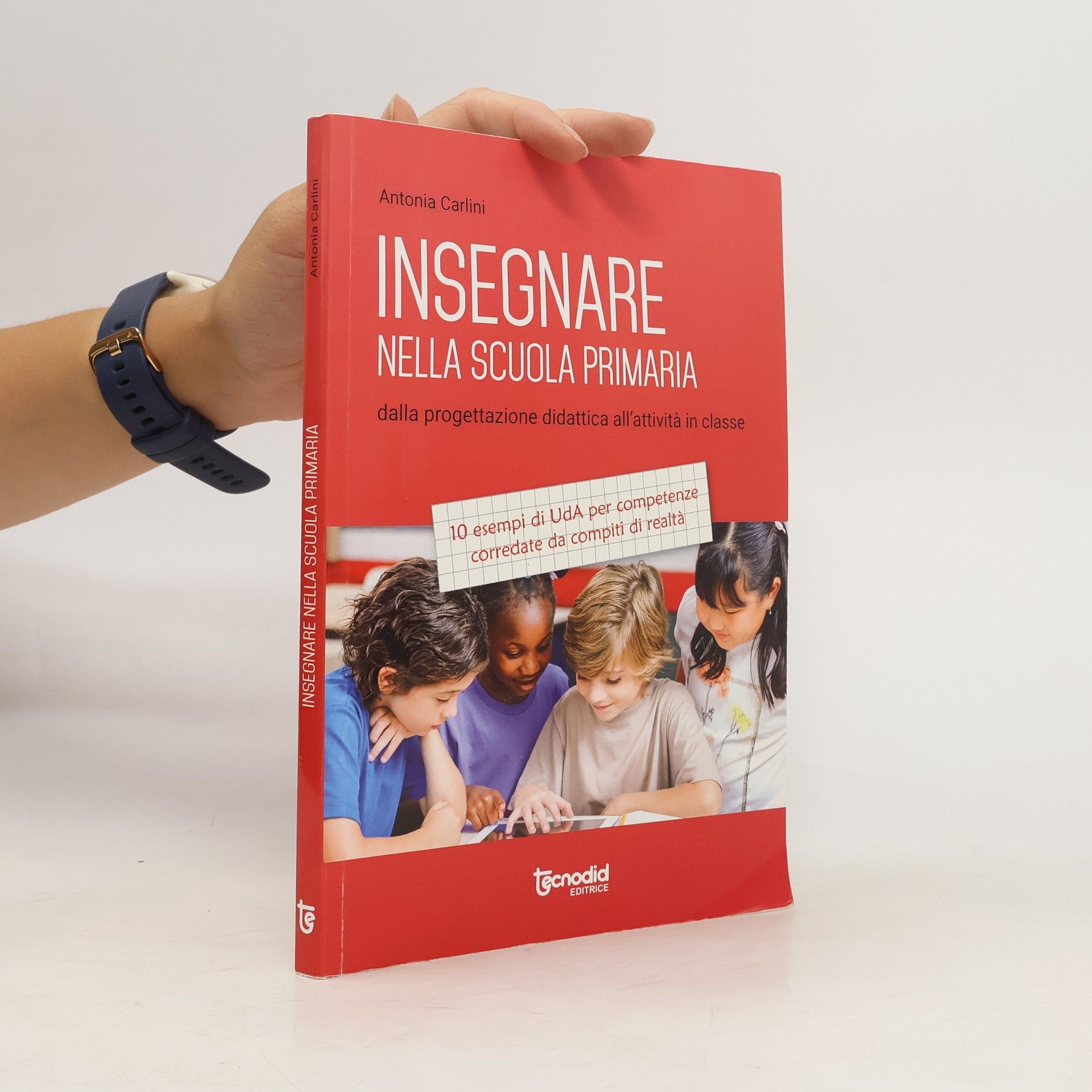 Antonia Carlini Insegnare nella scuola primaria. Dalla progettazione didattica all'attività in classe.