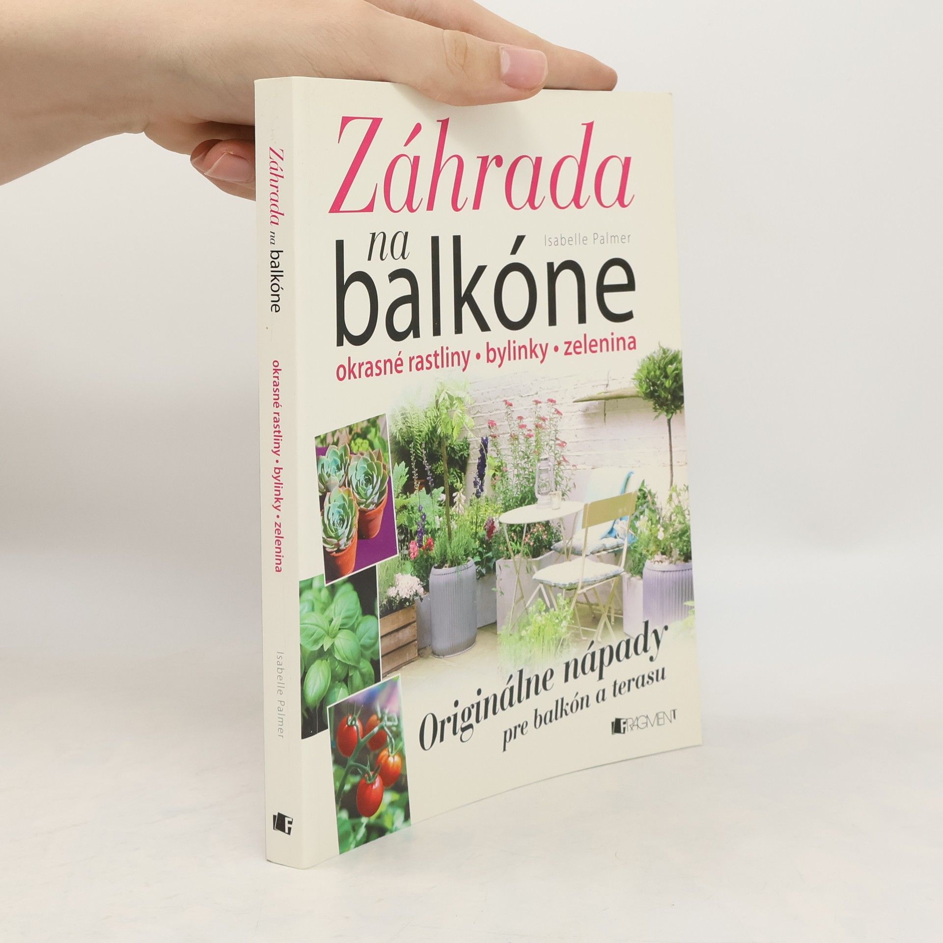 Isabelle Palmer Záhrada na balkóne; okrasné rastliny, bylinky, zelenina