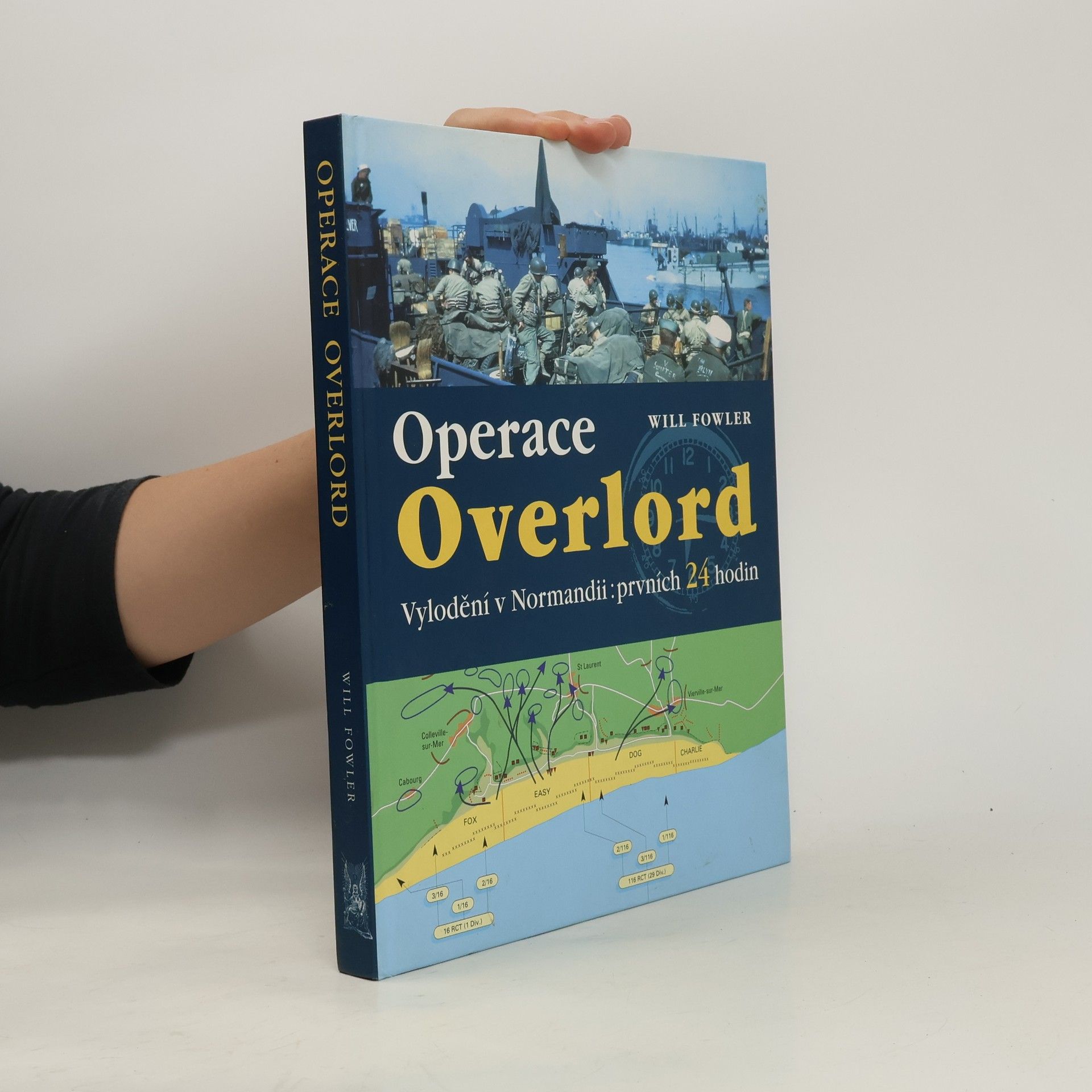 Will Fowler Operace Overlord. Invaze v Normandii: Prvních 24 hodin