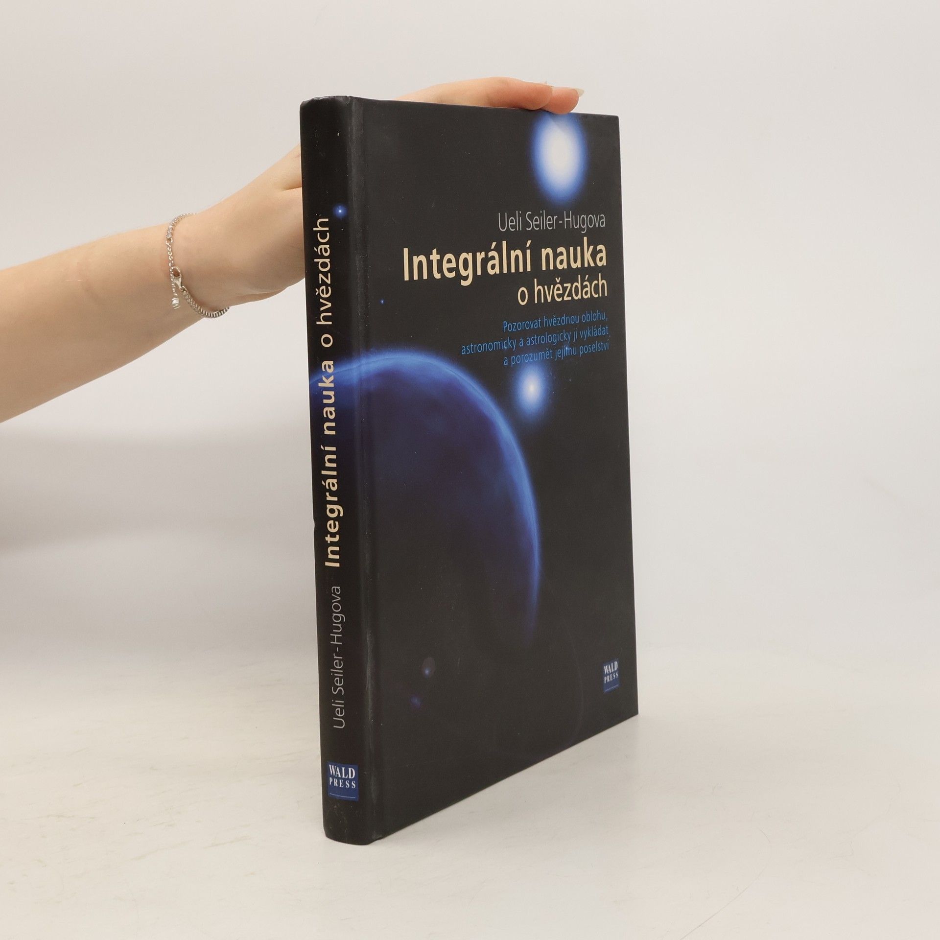 Ueli Seiler Hug Integrální nauka o hvězdách : pozorovat hvězdnou oblohu, astronomicky a astrologicky ji vykládat a porozumět jejímu poselství