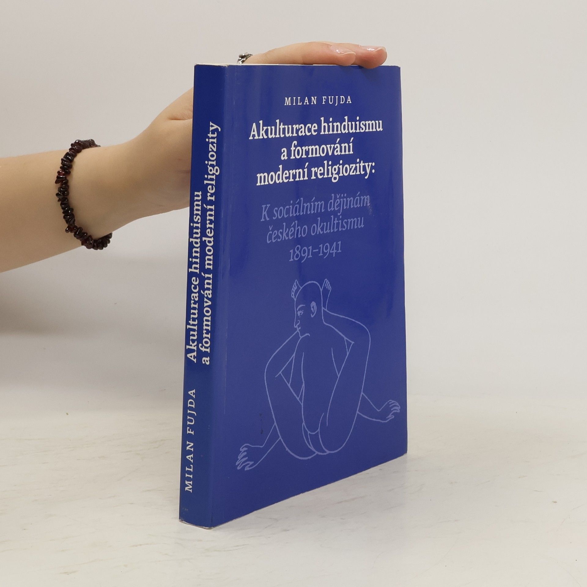 Milan Fujda Akulturace hinduismu a formování moderní religiozity : k sociálním dějinám českého okultismu 1891-1941