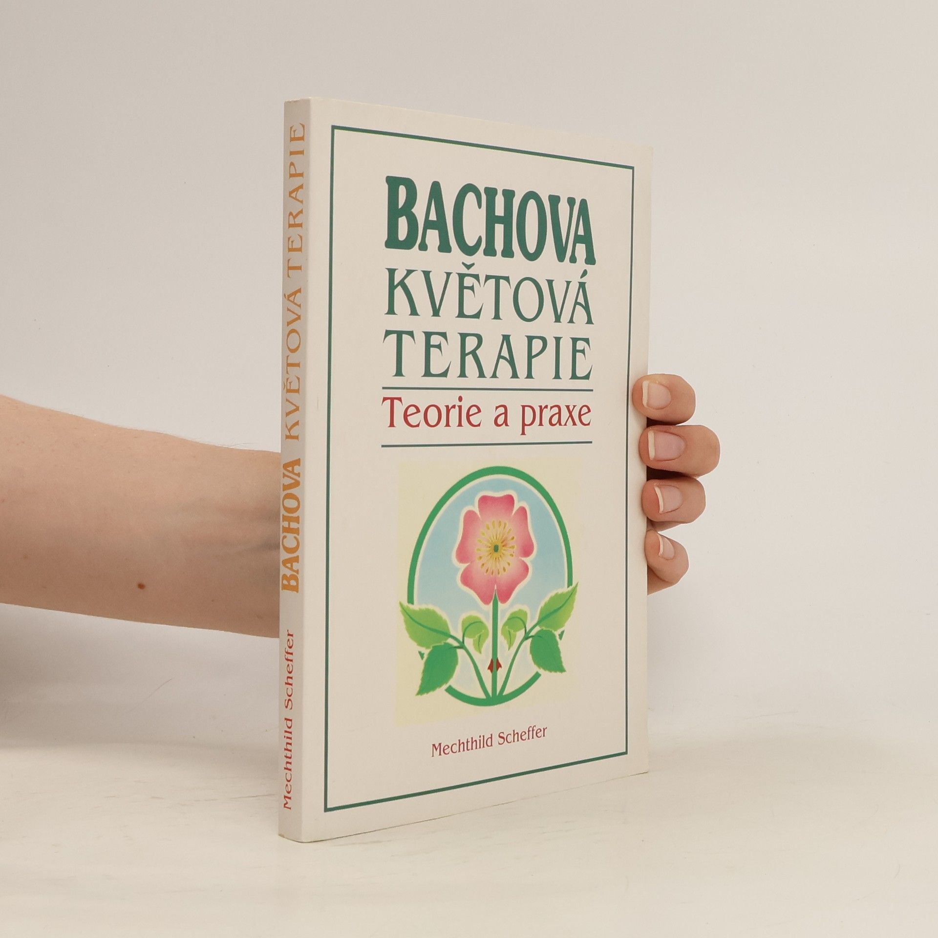 Mechthild Scheffer Bachova květová terapie. Teorie a praxe. Standardní dílo s podrobným popisem květů