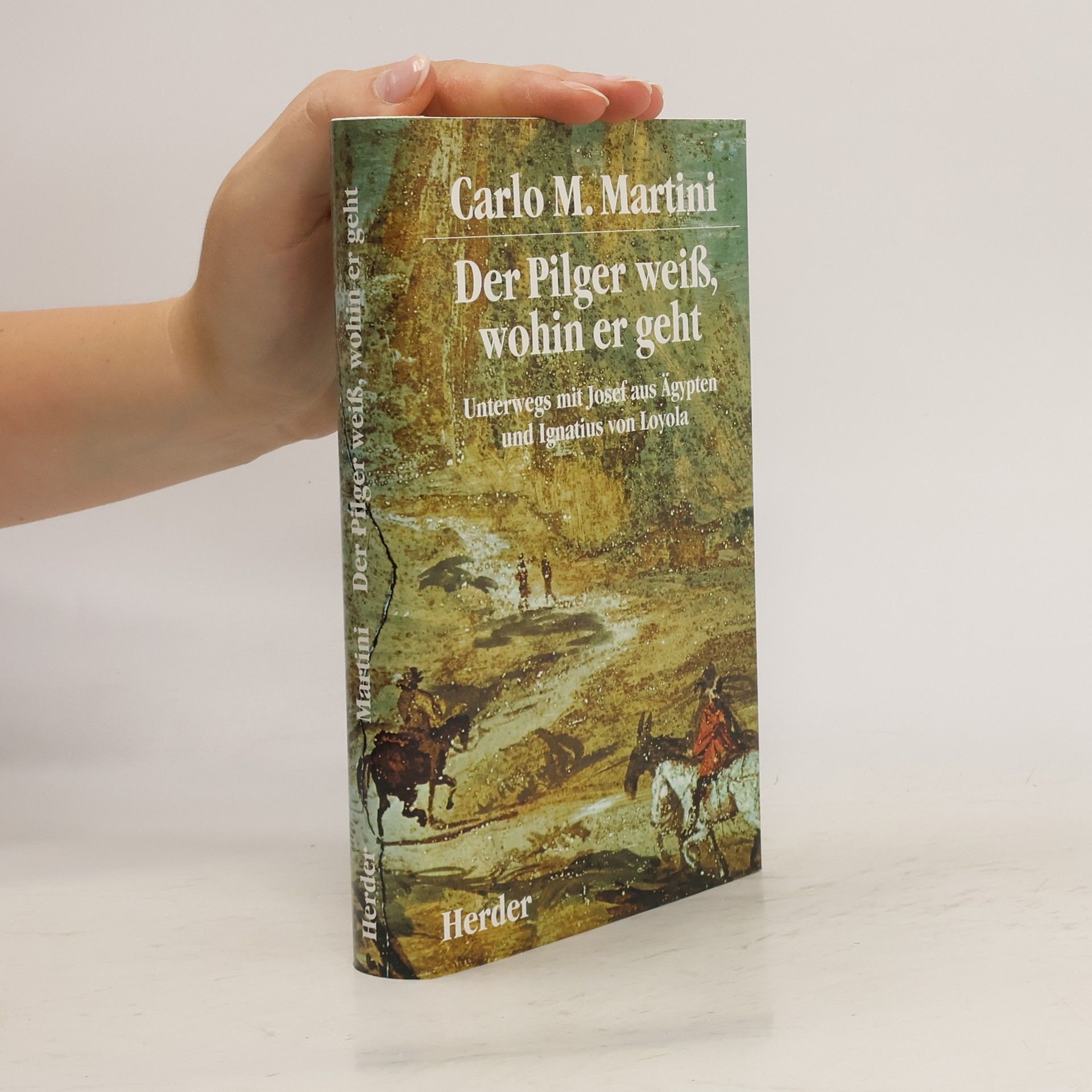 Carlo Maria Martini Der Pilger weiß, wohin er geht. Unterwegs mit Josef aus Ägypten und Ignatius von Loyola