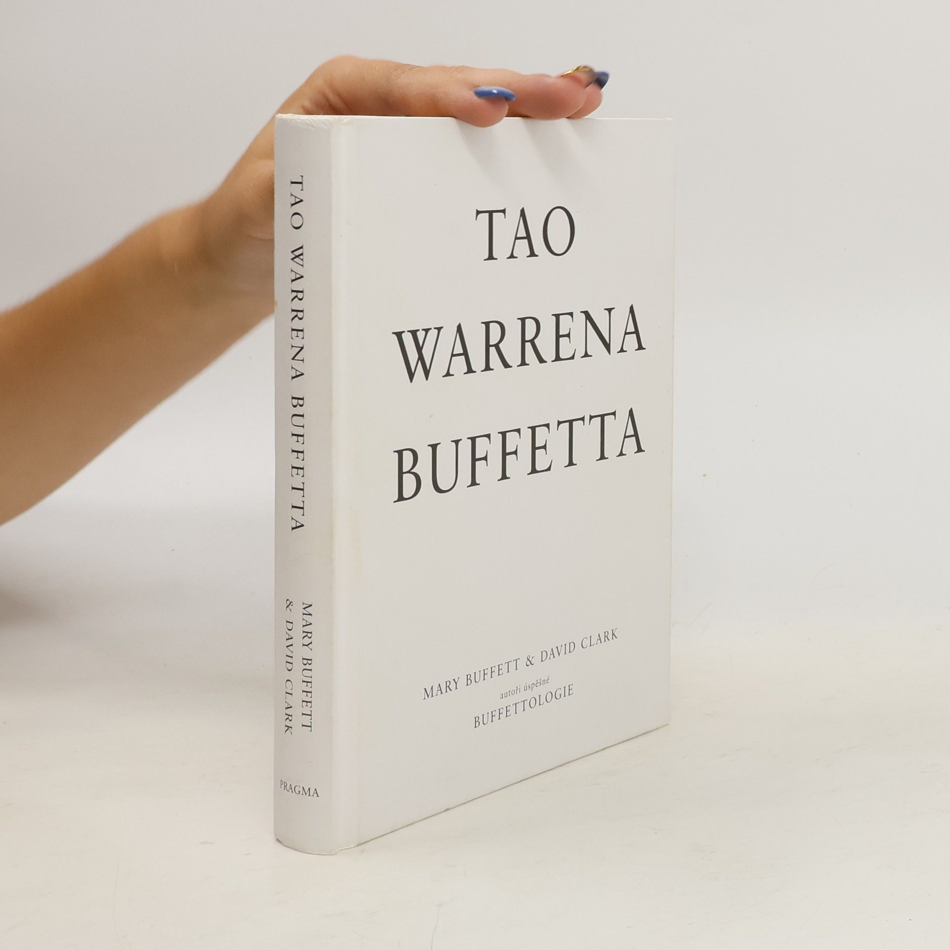 David Clark Tao Warrena Buffetta : moudrá slova Warrena Buffetta : citáty a interpretace, které vám pomohou na cestě k miliardovému bohatství a osvícenému spravování podniku