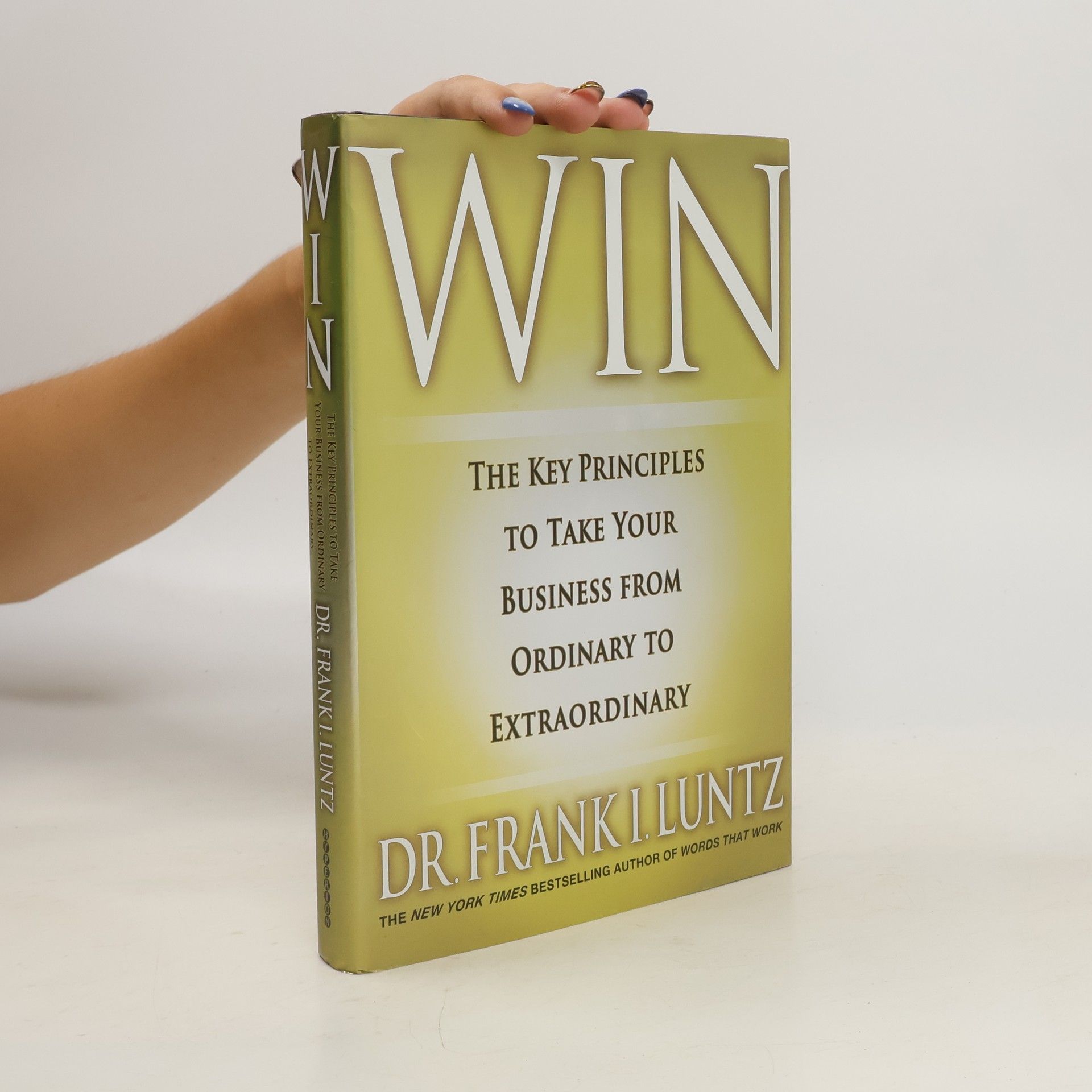 Frank I. Luntz Win : the key principles to take your business from ordinary to extraordinary