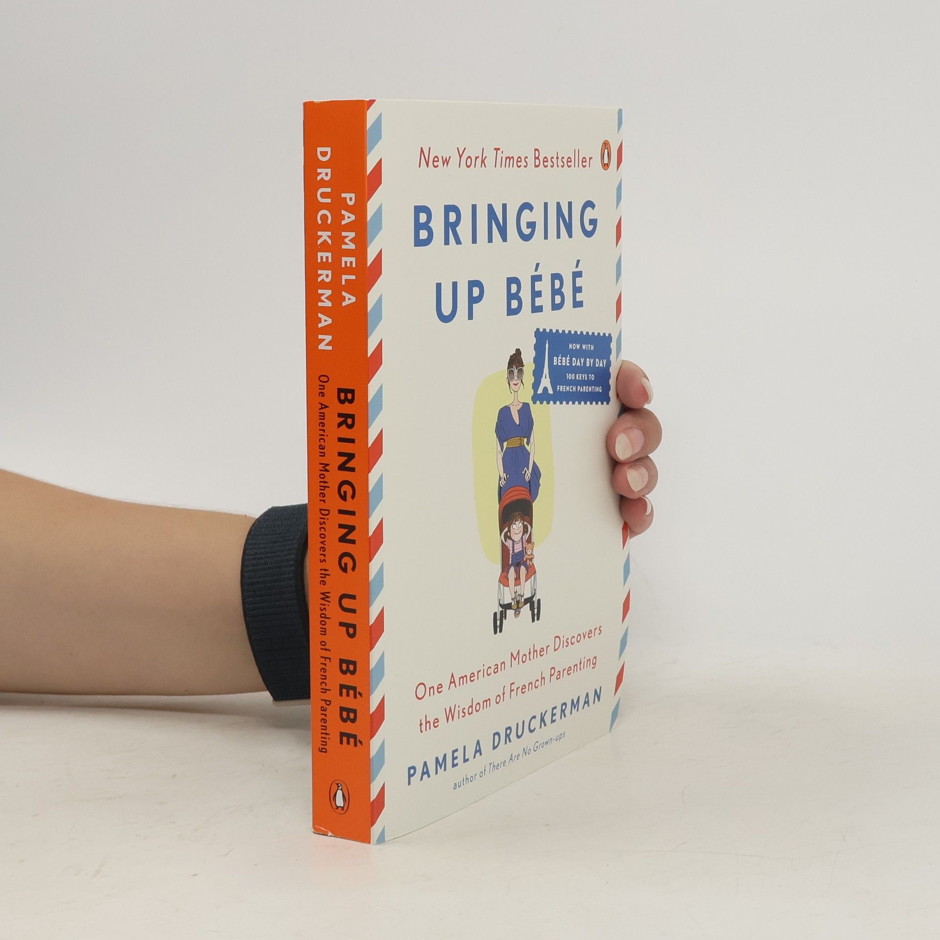Pamela Druckerman Bringing up bébé : one American mother discovers the wisdom of french parenting
