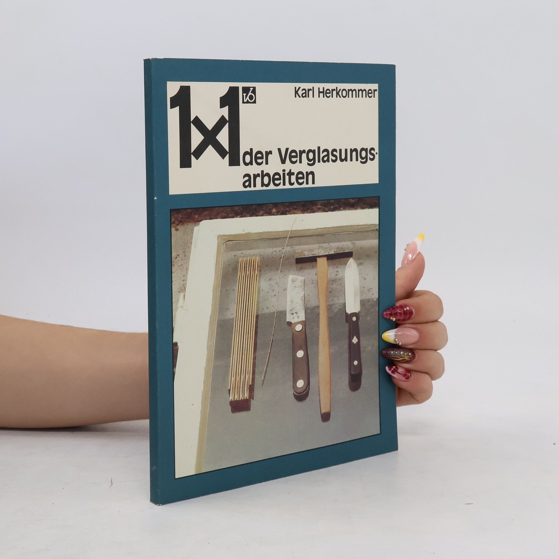 Karl Herkommer 1 x 1 [Einmaleins] der Verglasungsarbeiten