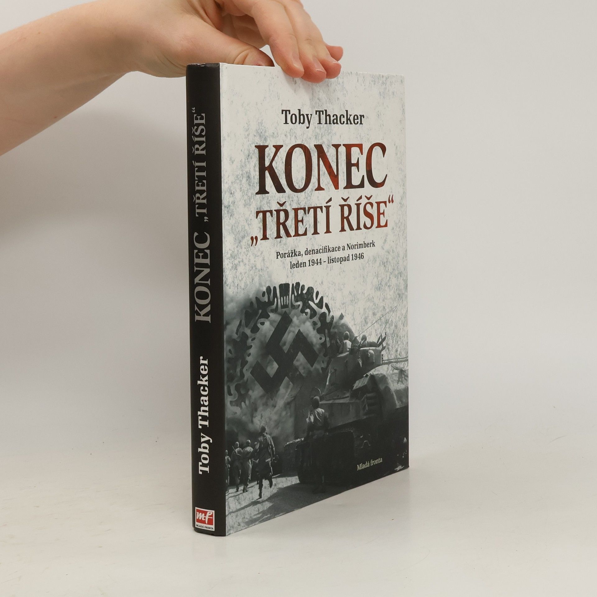 Toby Thacker Konec „Třetí říše“. Porážka, denacifikace a Norimberk: Leden 1944 - listopad 1946