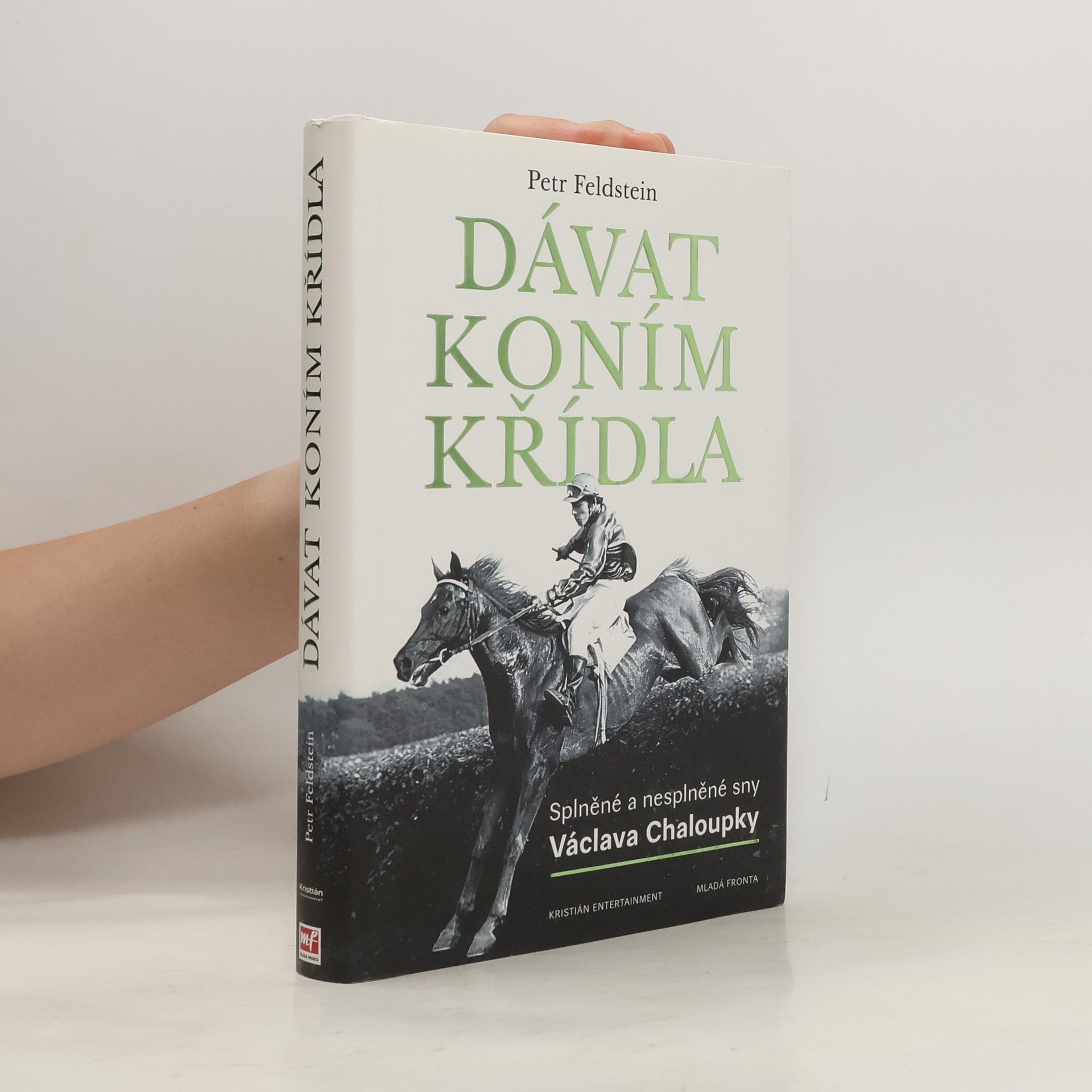Petr Feldstein Dávat koním křídla. Splněné a nesplněné sny Václava Chaloupky