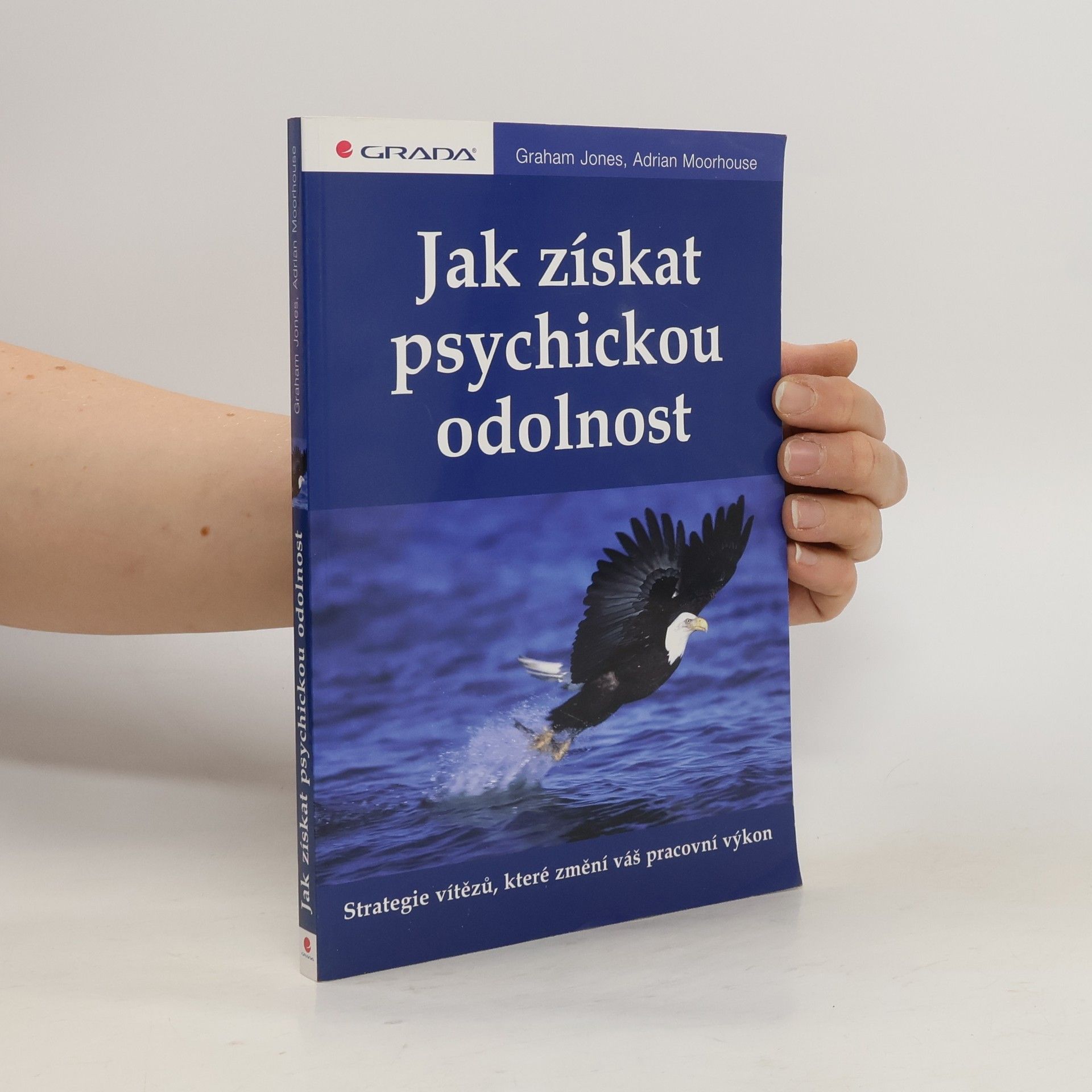 J. Graham Jones Jak získat psychickou odolnost : strategie vítězů, které změní váš pracovní výkon