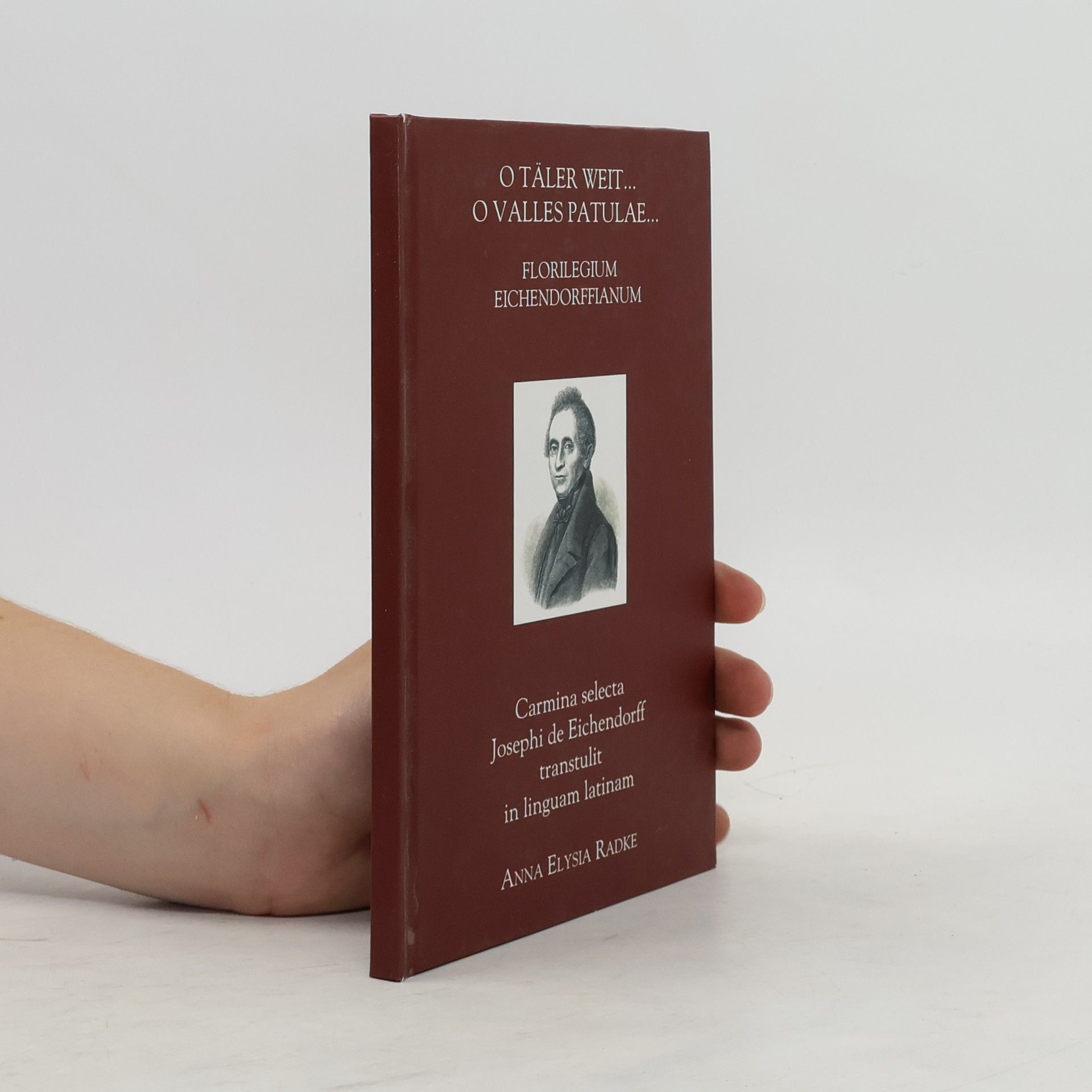 Joseph von Eichendorff Florilegium Eichendorffianum. O Täler weit ...O Valles patulae...