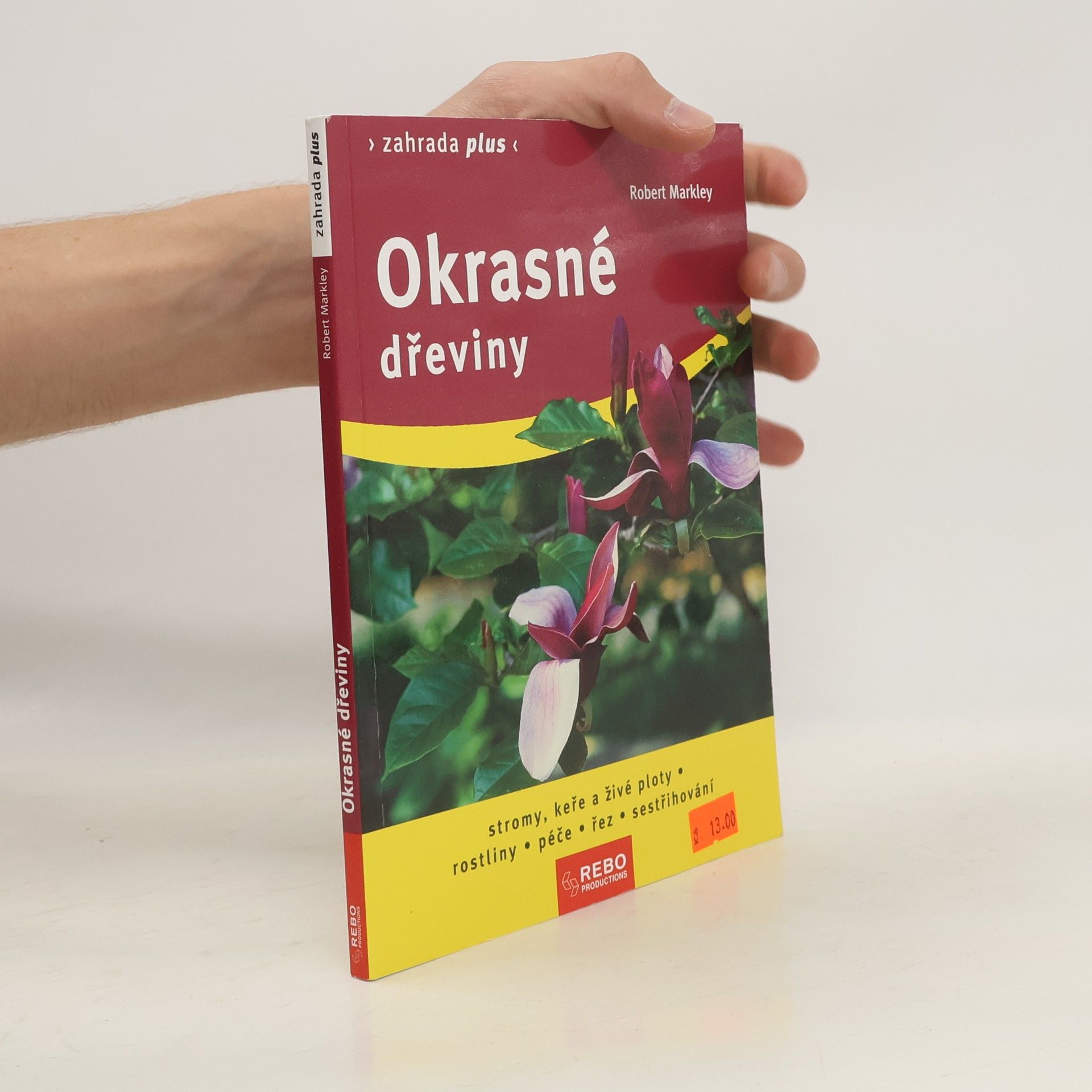 Robert Markley Okrasné dřeviny. Stromy, keře a živé ploty, rostliny: Péče, řez, sestřihování