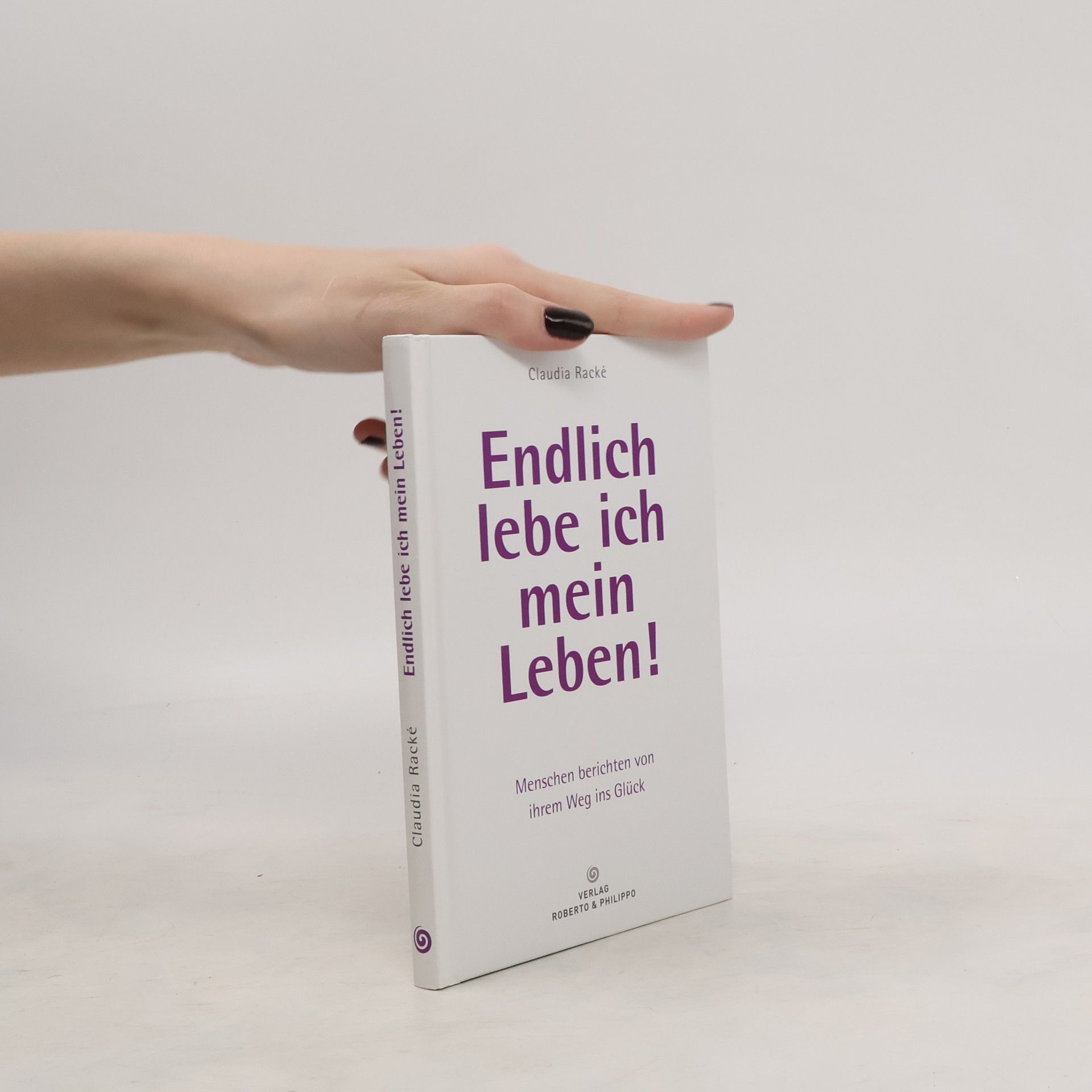 Claudia Racké Endlich lebe ich mein Leben! Menschen berichten von ihrem Weg ins Glück