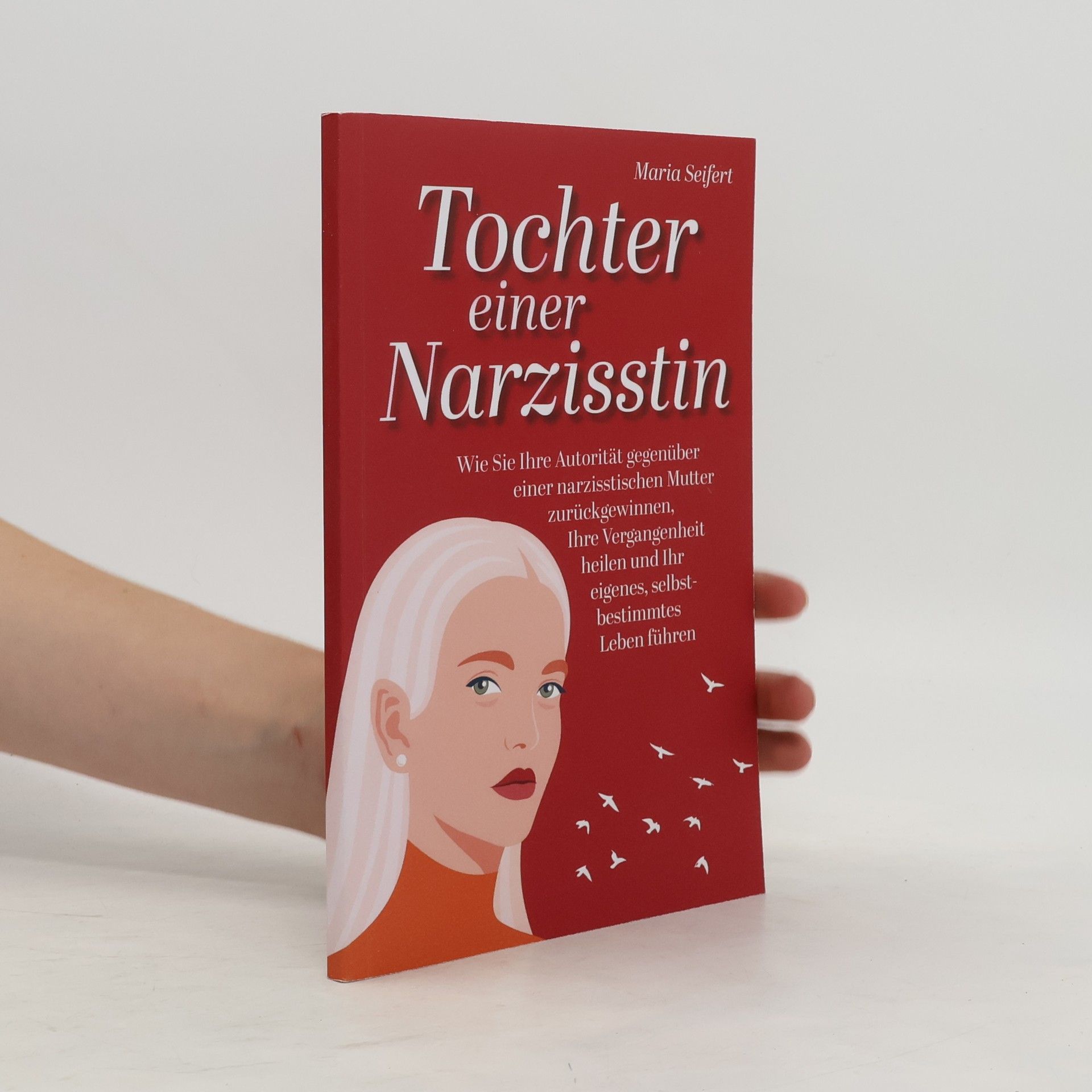 Maria Seifert Tochter einer Narzisstin - Wie Sie Ihre Autorität gegenüber einer narzisstischen Mutter zurückgewinnen, Ihre Vergangenheit heilen und Ihr eigenes, selbstbestimmtes Leben führen