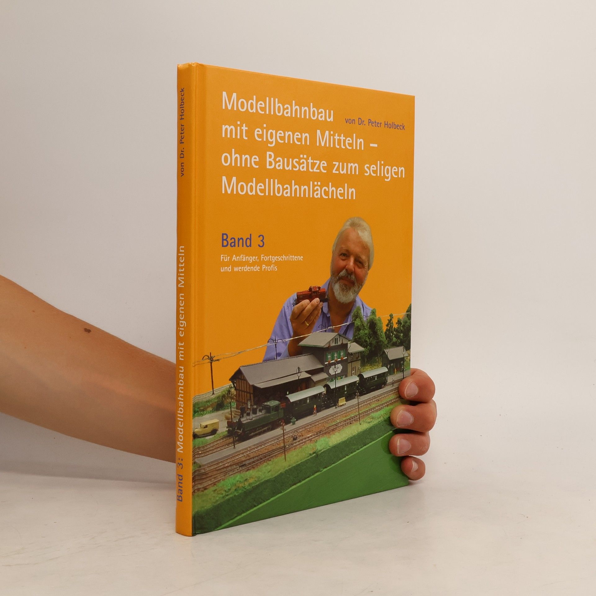 Peter Holbeck Modellbahnbau mit eigenen Mitteln - ohne Bausätze zum seligen Modellbahnlächeln (Das selige Modellbahnlächeln für Anfänger, Fortgeschrittene und werdende Profis - Band 3)
