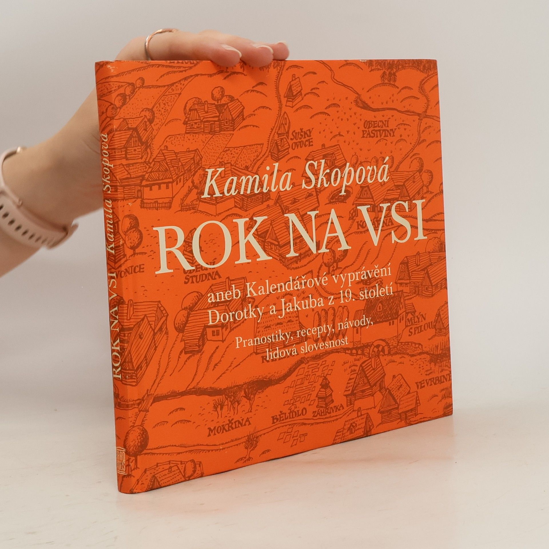 Kamila Skopová Rok na vsi aneb Kalendářové vyprávění Dorotky a Jakuba z 19. století : Pranostiky, recepty, návody, lidová slovesnost