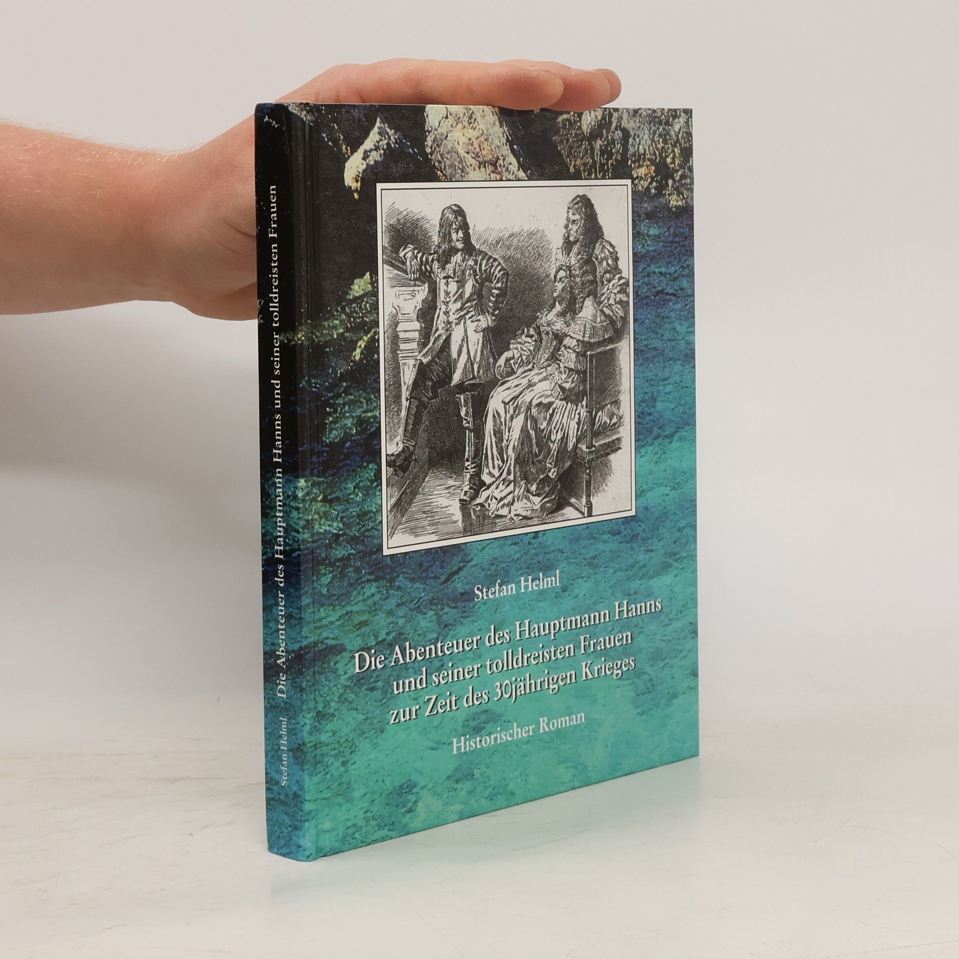 Stefan Helml Die Abenteuer des Hauptmann Hanns und seiner tolldreisten Frauen zur Zeit des 30jährigen Krieges