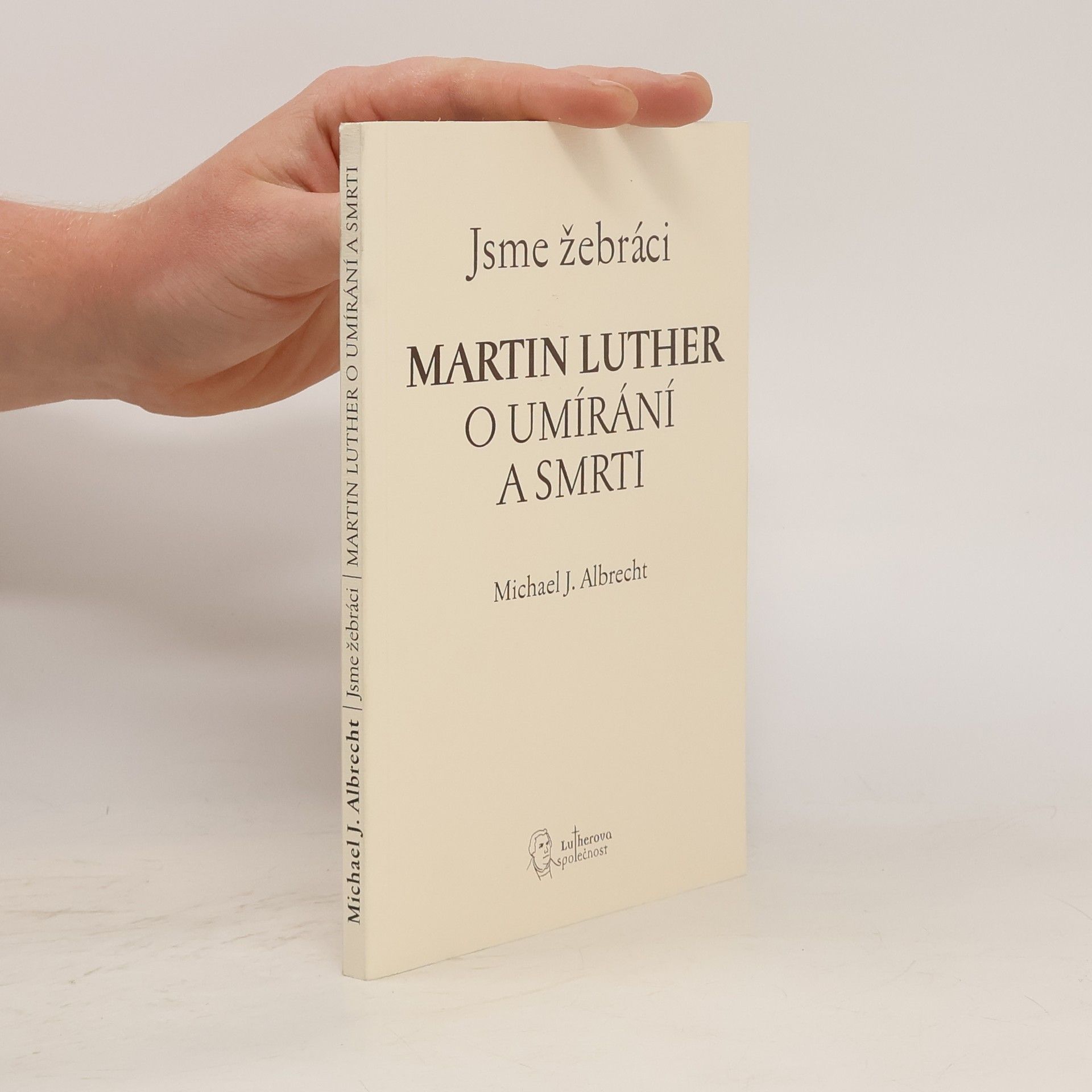 Michael J. Albrecht Jsme žebráci: Martin Luther o umírání a smrti