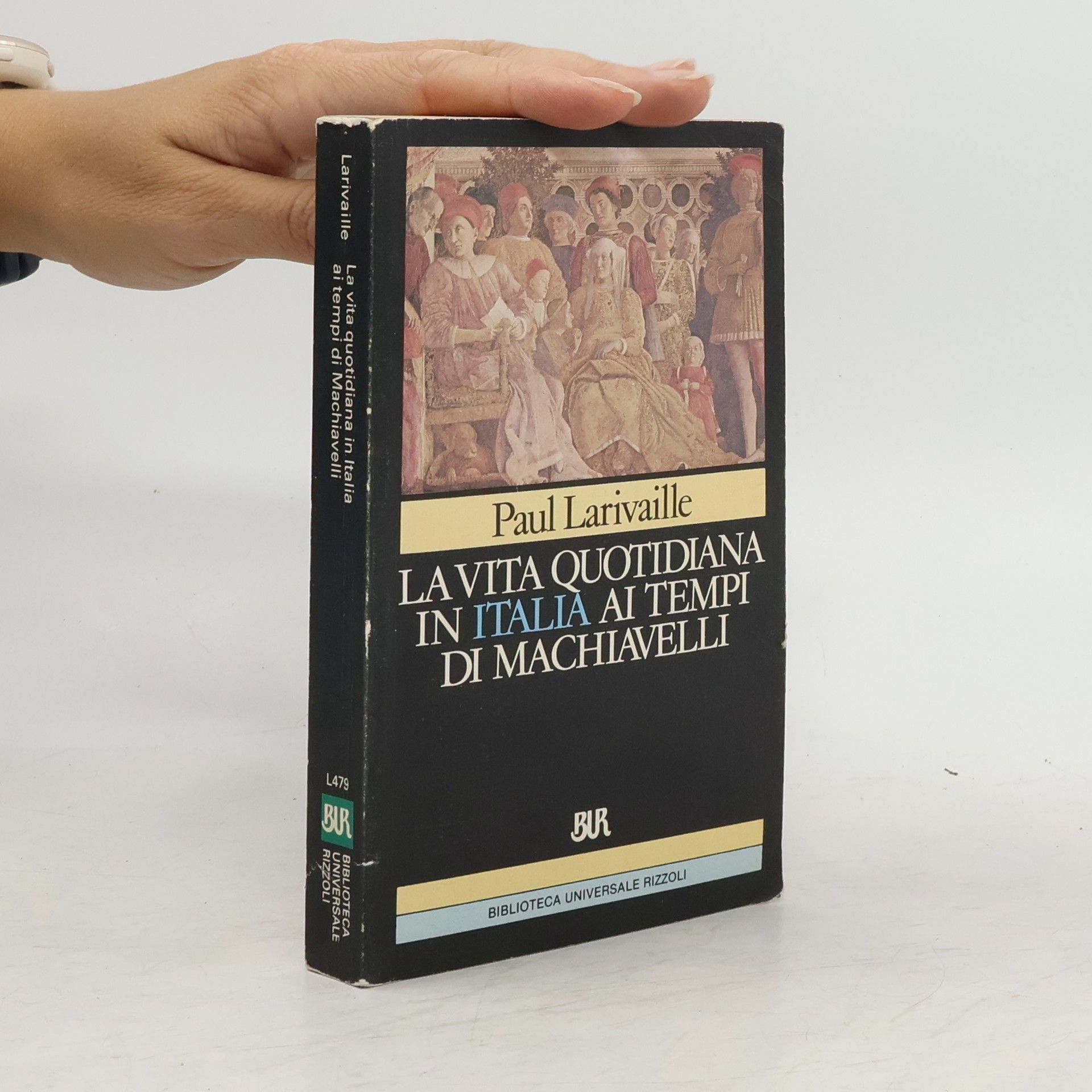 Paul Larivaille Biblioteca Universale Rizzoli: La vita quotidiana in Italia ai tempi di Machiavelli