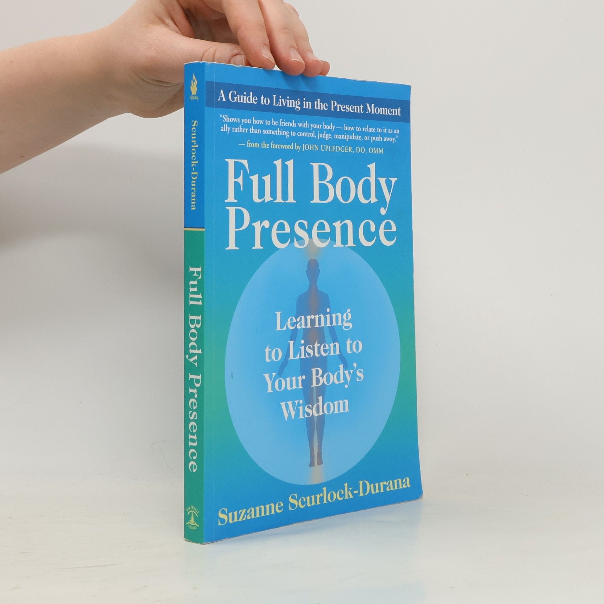 Suzanne Scurlock-Durana Full Body Presence: Learning to Listen to Your Body's Wisdom