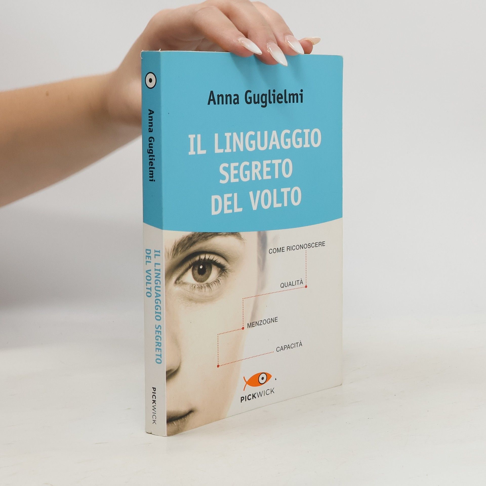Anna Guglielmi Il linguaggio segreto del volto. Come riconoscere qualità, menzogne, capacità