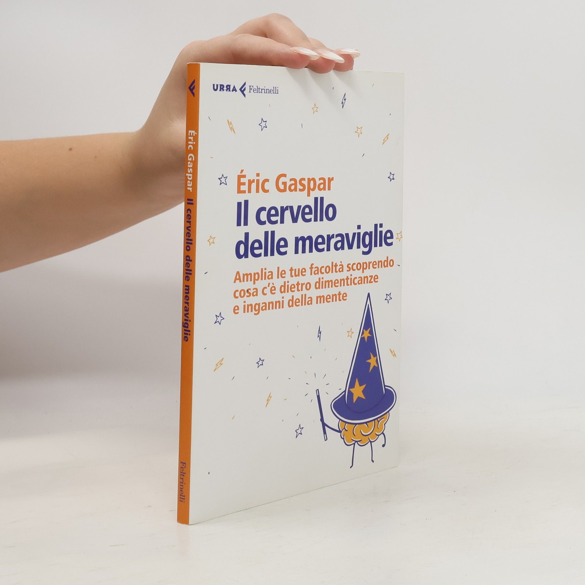 Éric Gaspar Il cervello delle meraviglie. Amplia le tue facoltà scoprendo cosa c'è dietro dimenticanze e inganni della mente