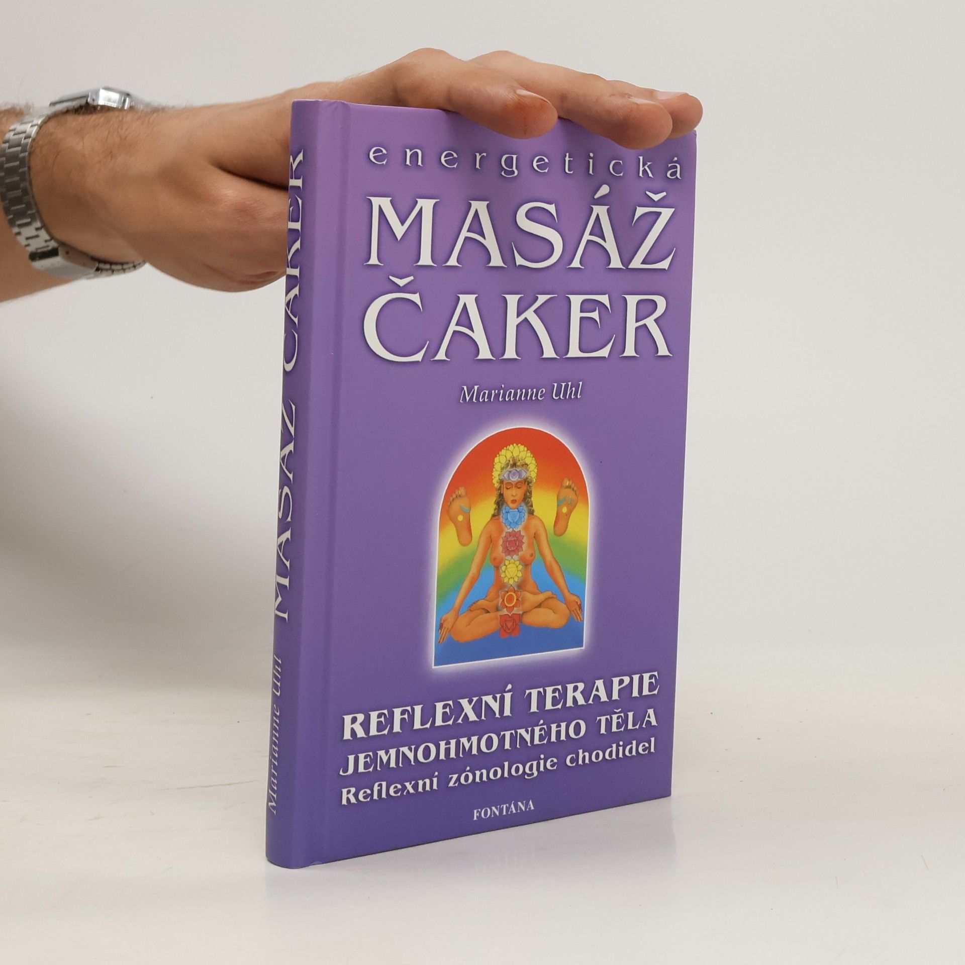 Marianne Uhl Energetická masáž čaker: Duchovní průnik do podvědomí aktivováním energetických bodů na chodidlech