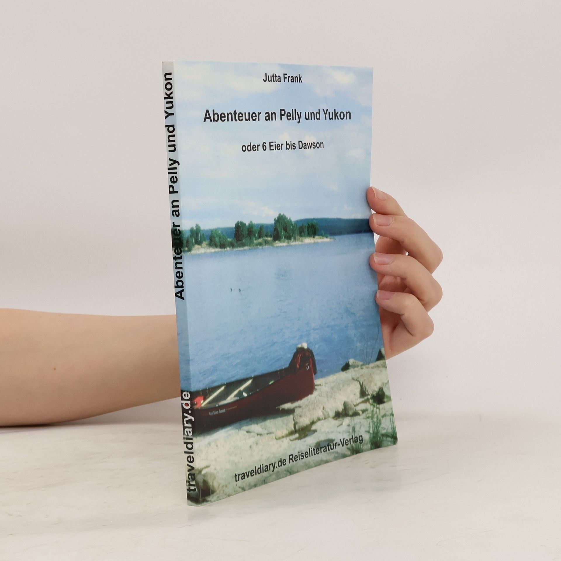 Jutta Frank Abenteuer an Pelly und Yukon oder 6 Eier bis Dawson