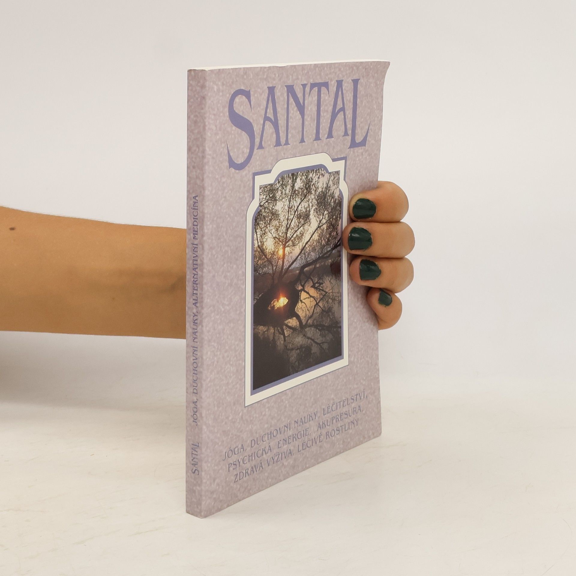 Various authors Santal : jóga, duchovní nauky, léčitelství, psychická energie, akupresura, zdravá výživa, léčivé rostliny. Sborník. 1996