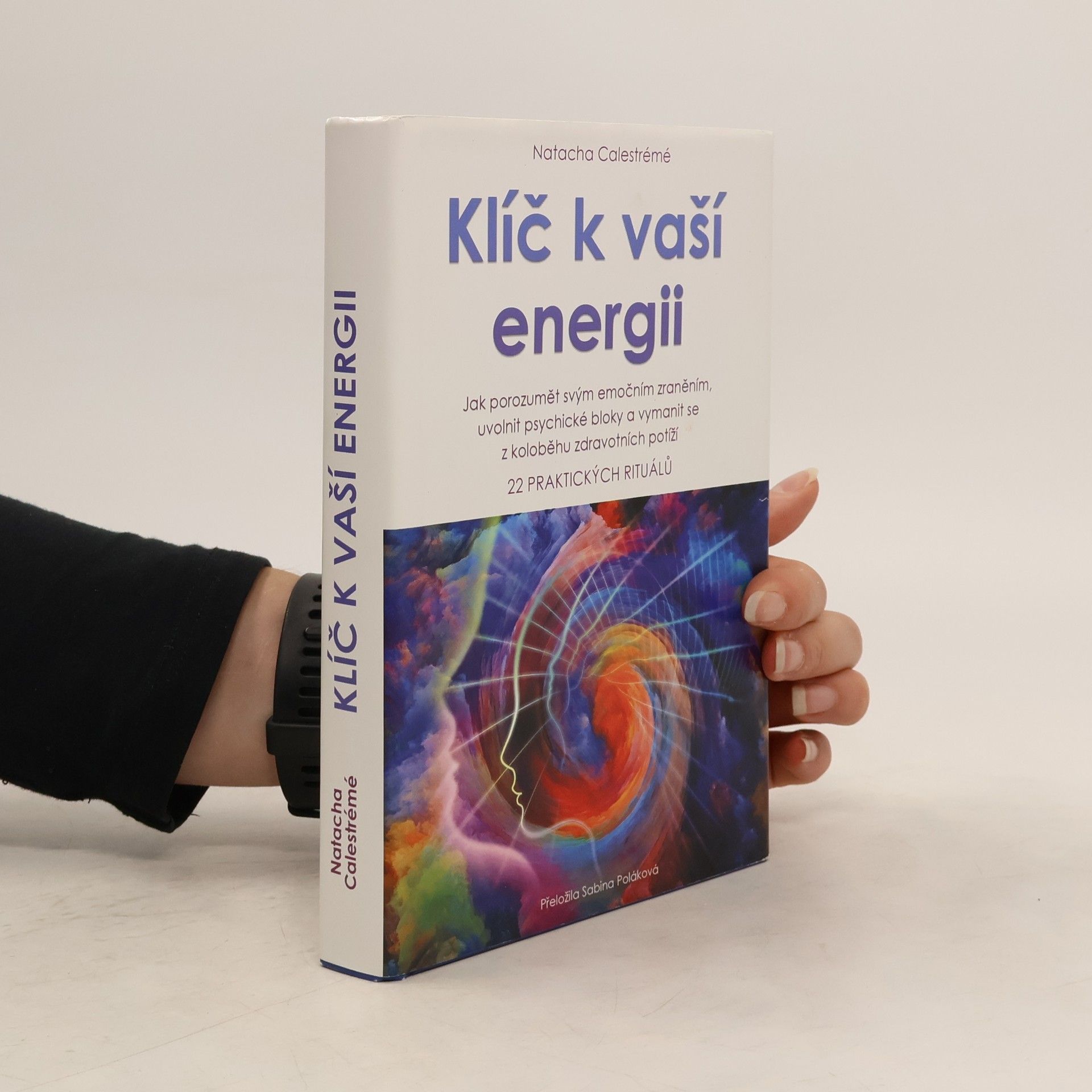 Natacha Calestrémé Klíč k vaší energii : jak porozumět svým emočním zraněním, uvolnit psychické bloky a vymanit se z koloběhu zdravotních potíží : 22 praktických rituálů
